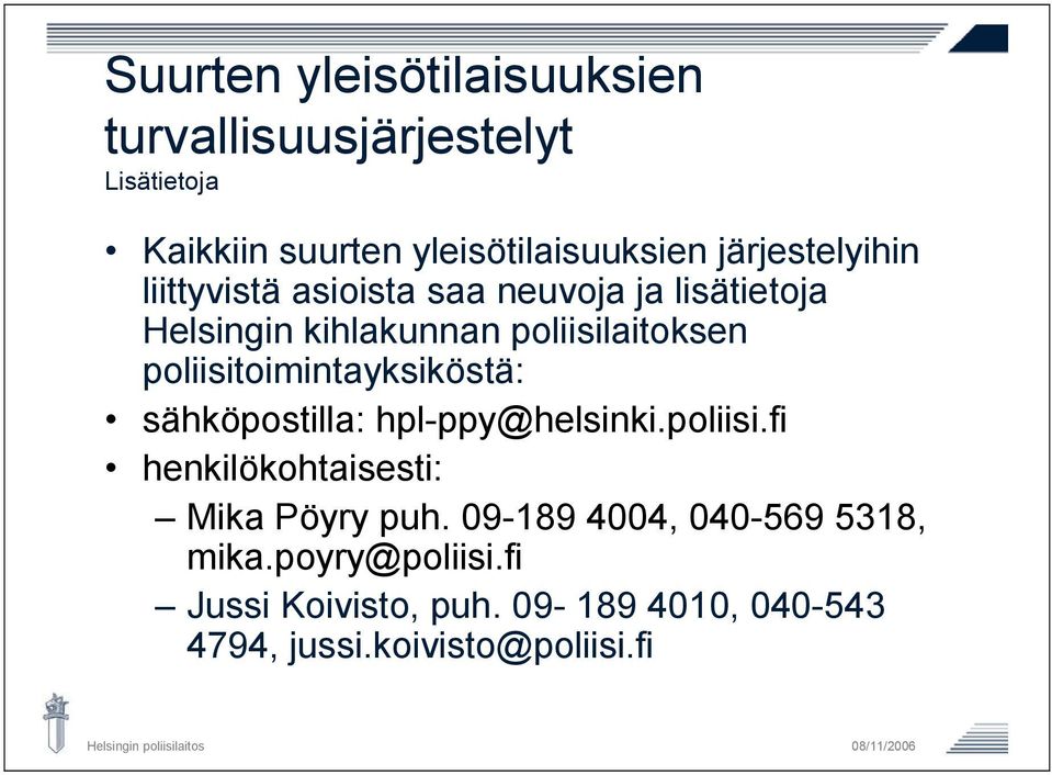 poliisitoimintayksiköstä: sähköpostilla: hpl-ppy@helsinki.poliisi.fi henkilökohtaisesti: Mika Pöyry puh.