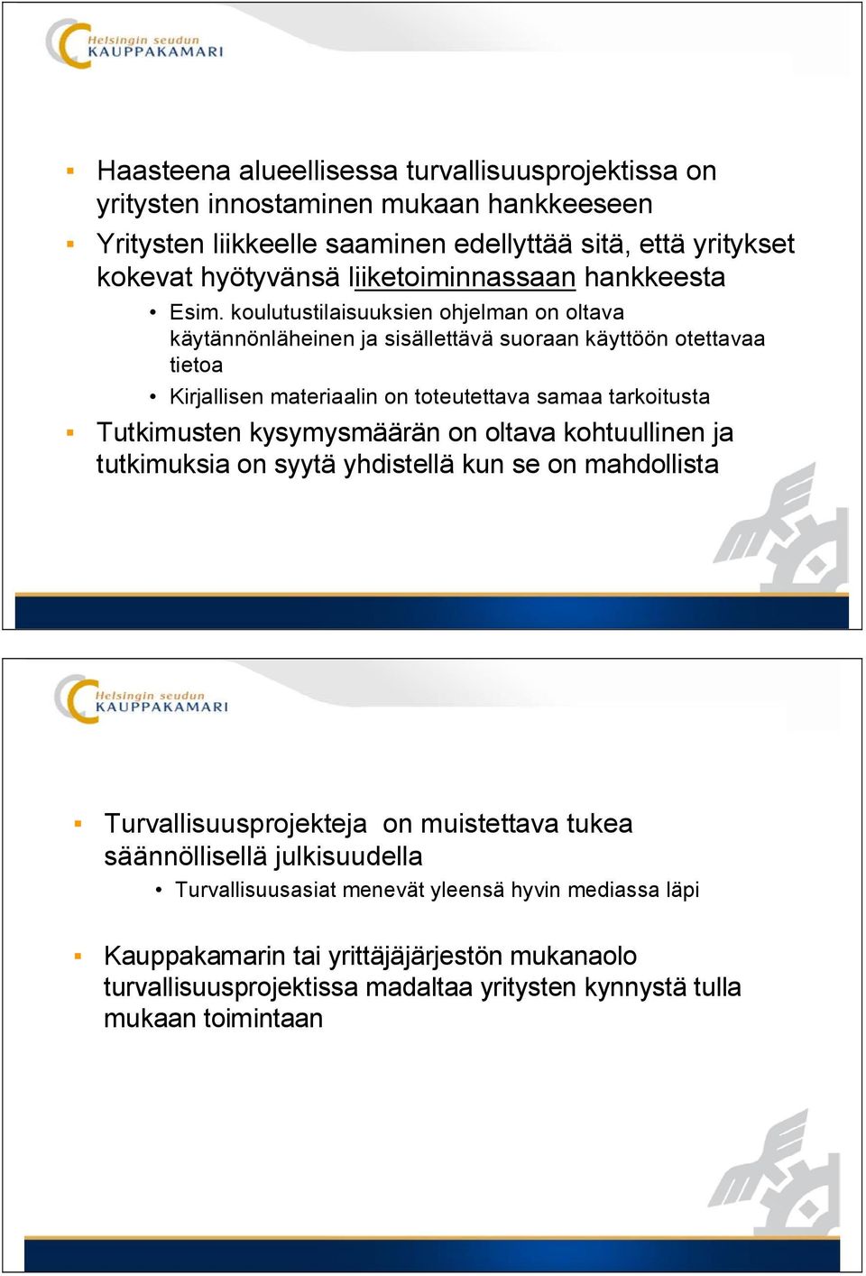 koulutustilaisuuksien ohjelman on oltava käytännönläheinen ja sisällettävä suoraan käyttöön otettavaa tietoa Kirjallisen materiaalin on toteutettava samaa tarkoitusta Tutkimusten