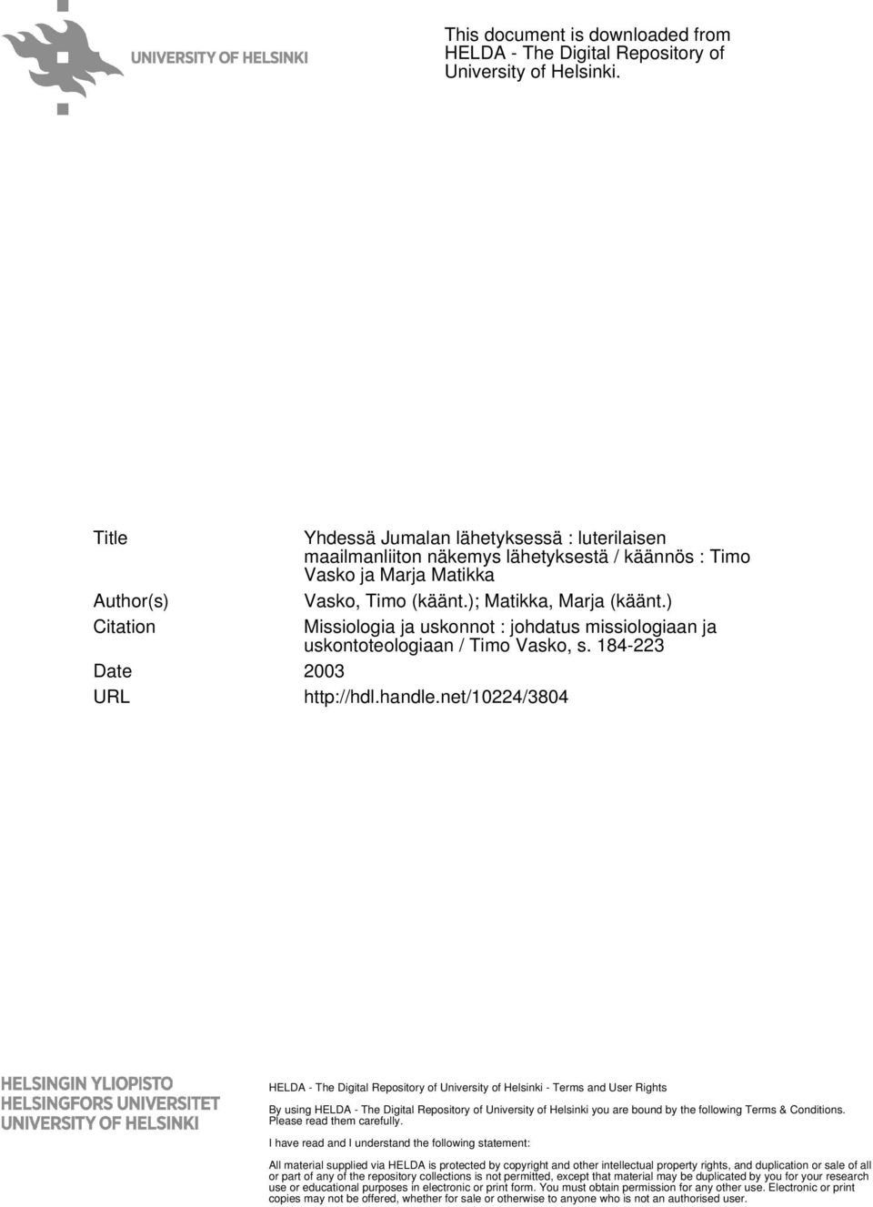 ) Citation Missiologia ja uskonnot : johdatus missiologiaan ja uskontoteologiaan / Timo Vasko, s. 184-223 Date 2003 URL http://hdl.handle.