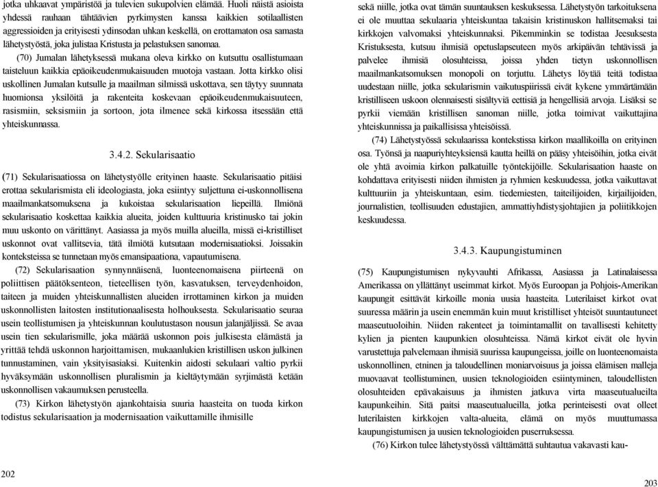 julistaa Kristusta ja pelastuksen sanomaa. (70) Jumalan lähetyksessä mukana oleva kirkko on kutsuttu osallistumaan taisteluun kaikkia epäoikeudenmukaisuuden muotoja vastaan.