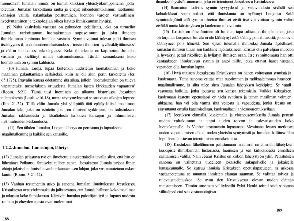 (9) Näitä käsityksiä vastassa on pahuuden todellisuus, joka on turmellut Jumalan tarkoittaman luomakunnan sopusoinnun ja joka ilmenee ihmiskunnan kapinana Jumalaa vastaan.