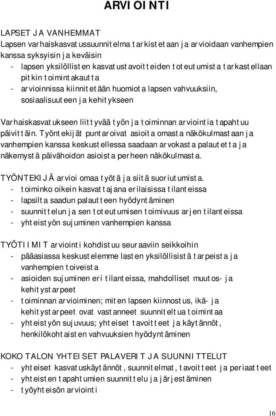 päivittäin. Työntekijät puntaroivat asioita omasta näkökulmastaan ja vanhempien kanssa keskustellessa saadaan arvokasta palautetta ja näkemystä päivähoidon asioista perheen näkökulmasta.