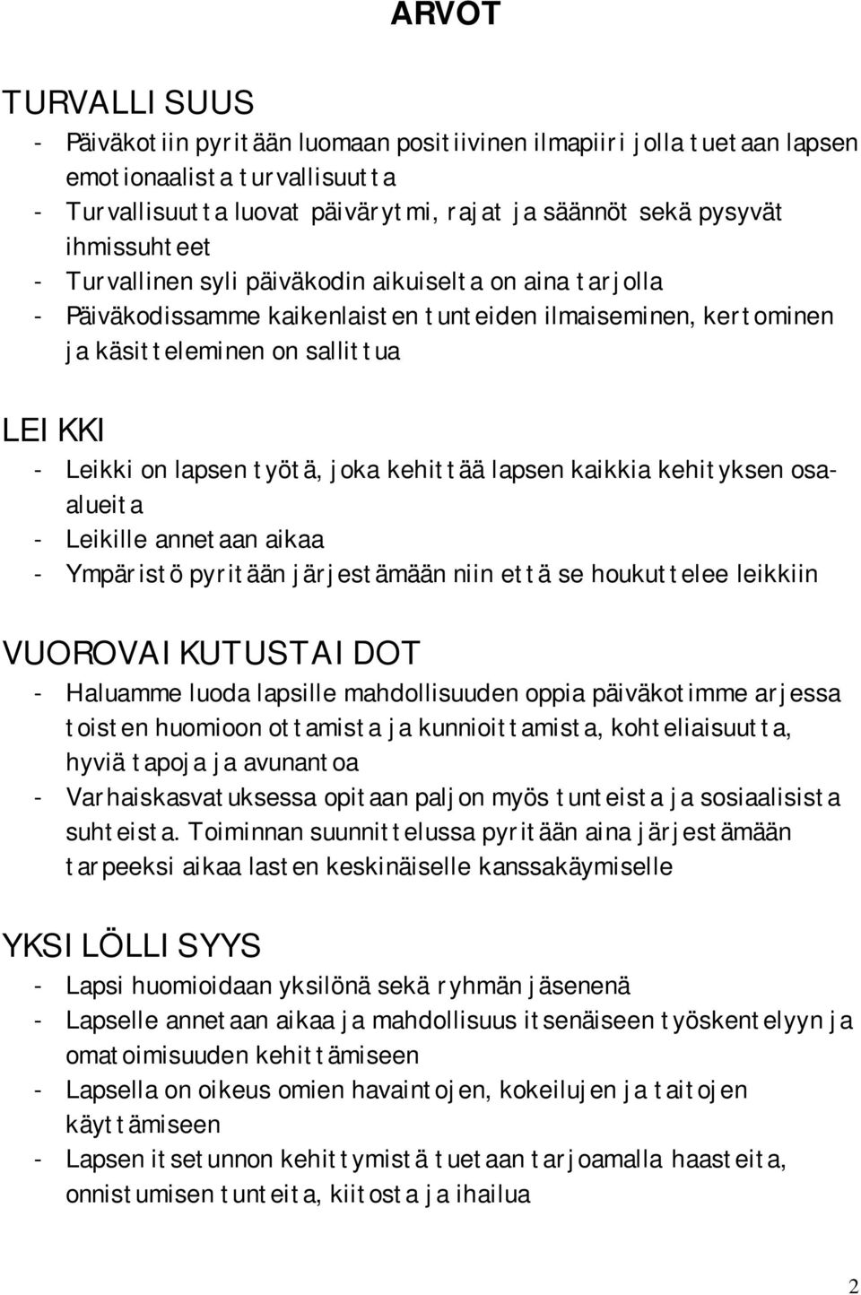 työtä, joka kehittää lapsen kaikkia kehityksen osaalueita - Leikille annetaan aikaa - Ympäristö pyritään järjestämään niin että se houkuttelee leikkiin VUOROVAIKUTUSTAIDOT - Haluamme luoda lapsille