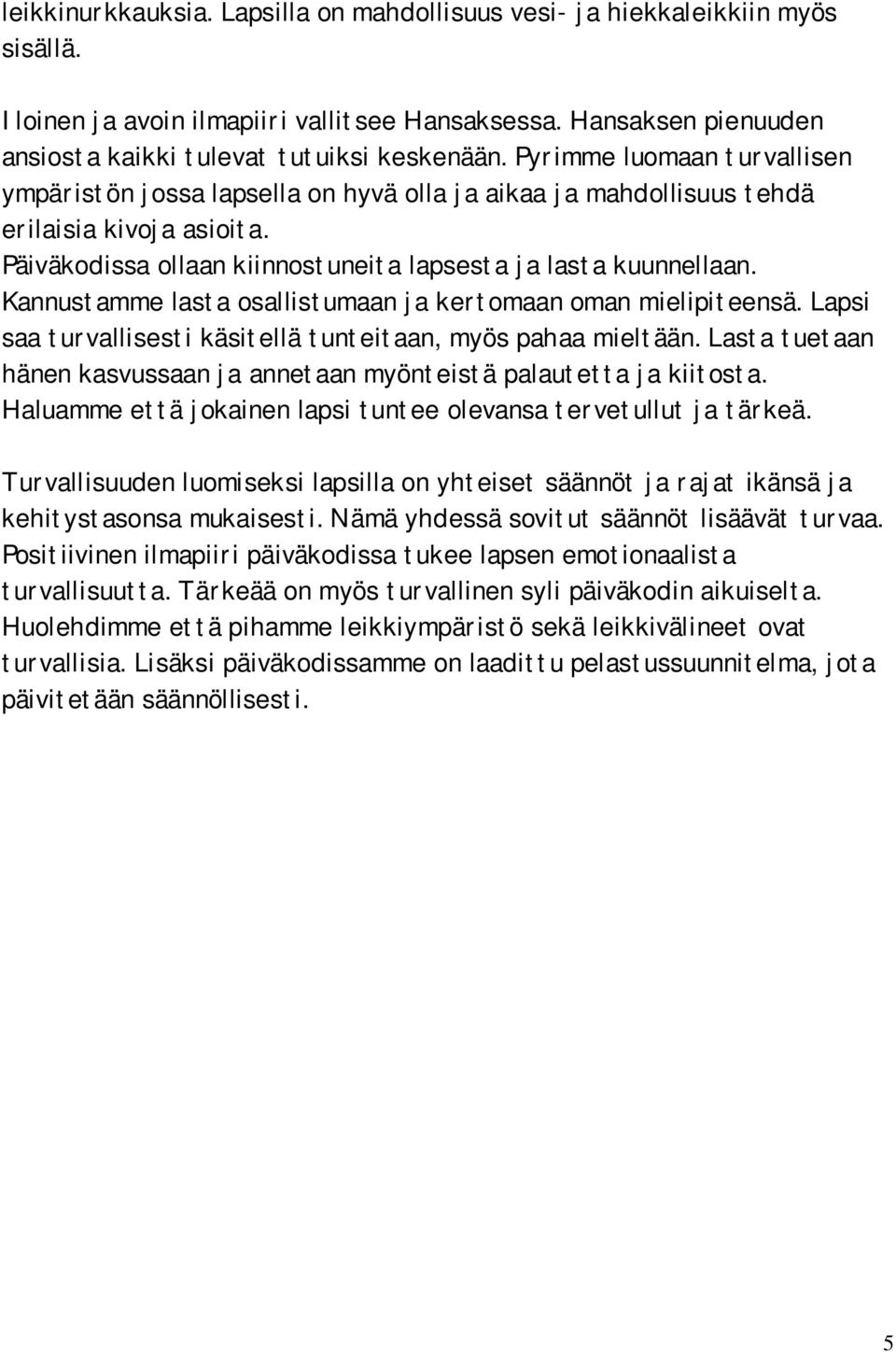 Kannustamme lasta osallistumaan ja kertomaan oman mielipiteensä. Lapsi saa turvallisesti käsitellä tunteitaan, myös pahaa mieltään.