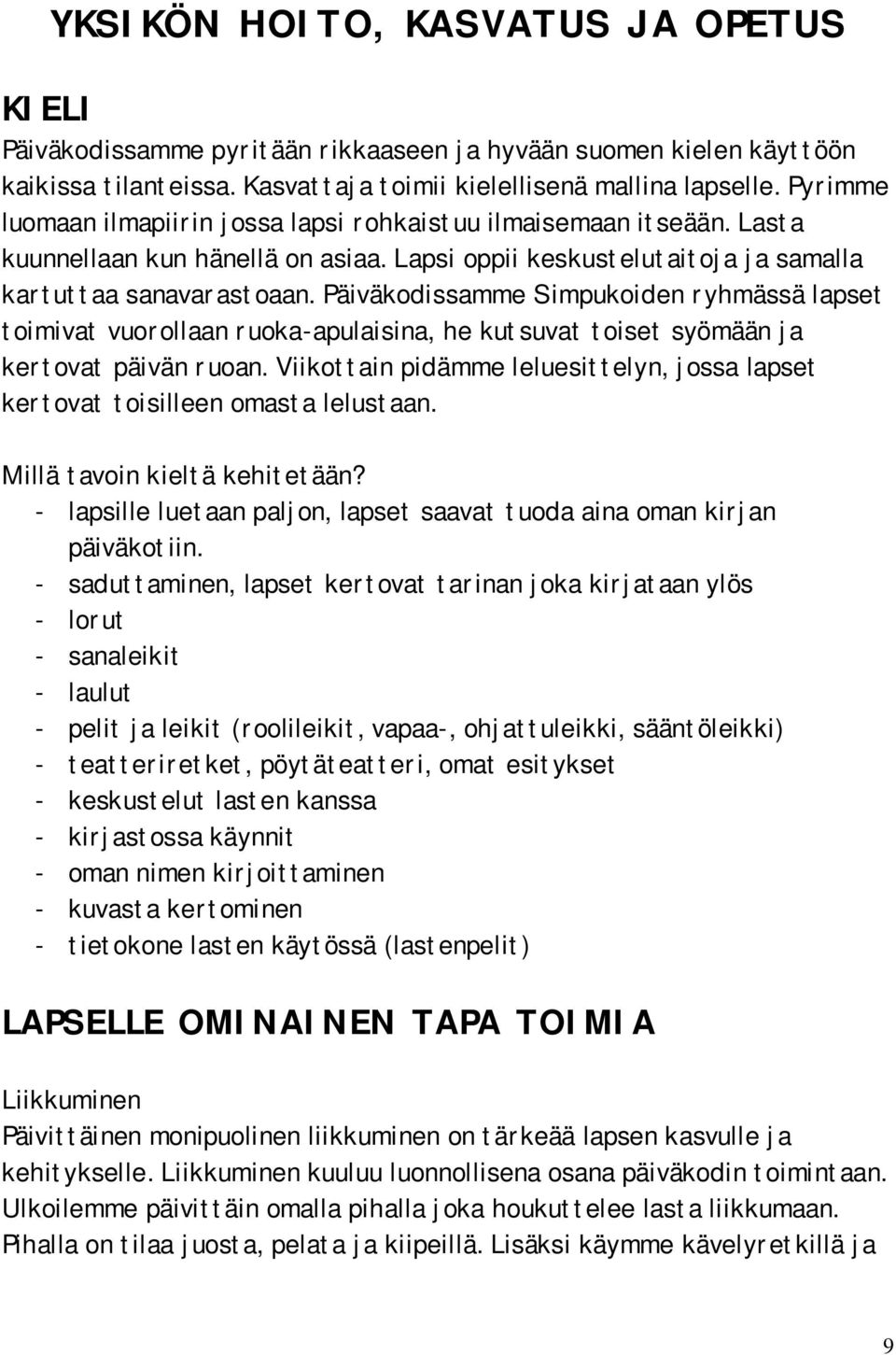 Päiväkodissamme Simpukoiden ryhmässä lapset toimivat vuorollaan ruoka-apulaisina, he kutsuvat toiset syömään ja kertovat päivän ruoan.