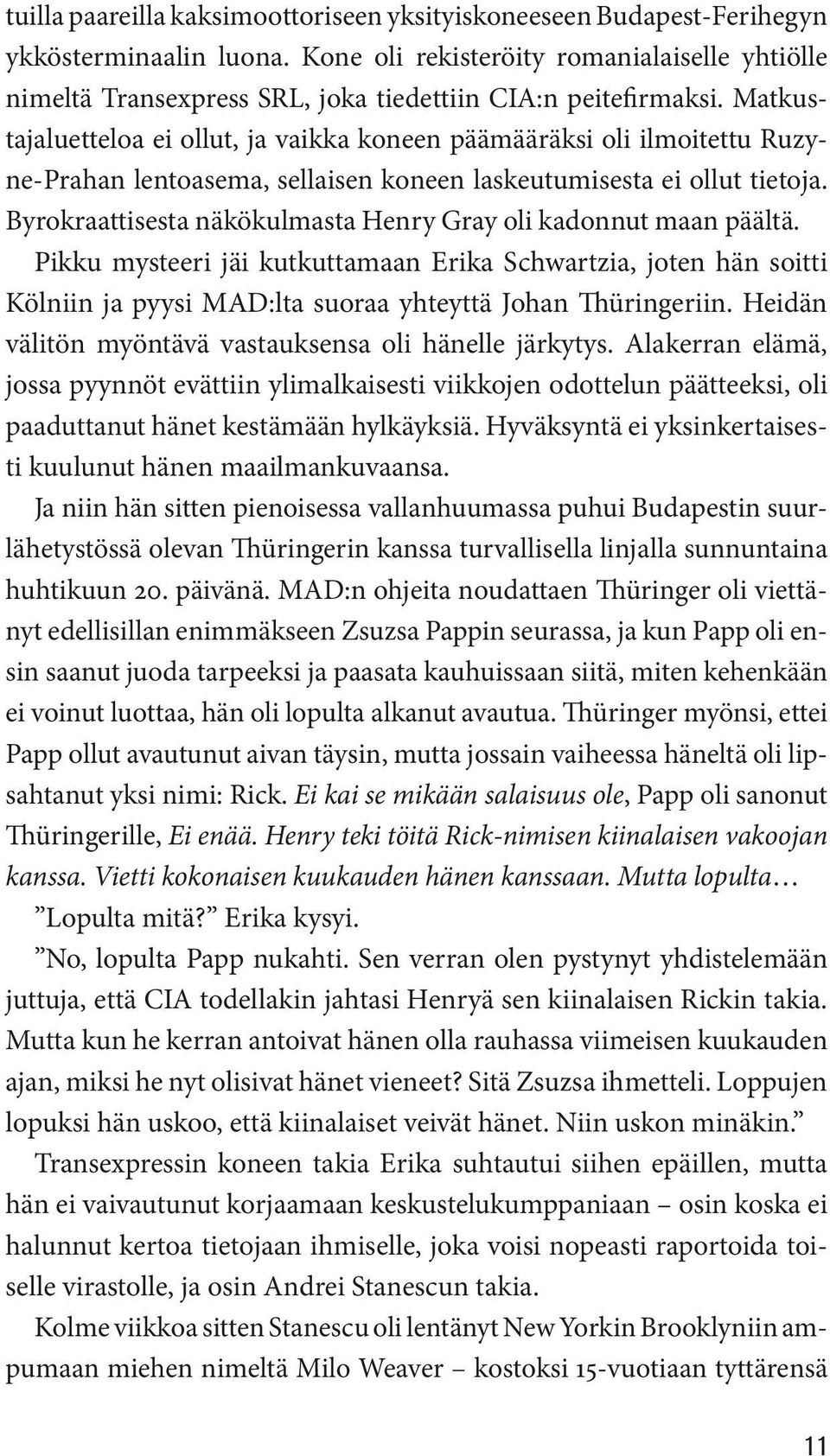 Matkustajaluetteloa ei ollut, ja vaikka koneen päämääräksi oli ilmoitettu Ruzyne-Prahan lentoasema, sellaisen koneen laskeutumisesta ei ollut tietoja.