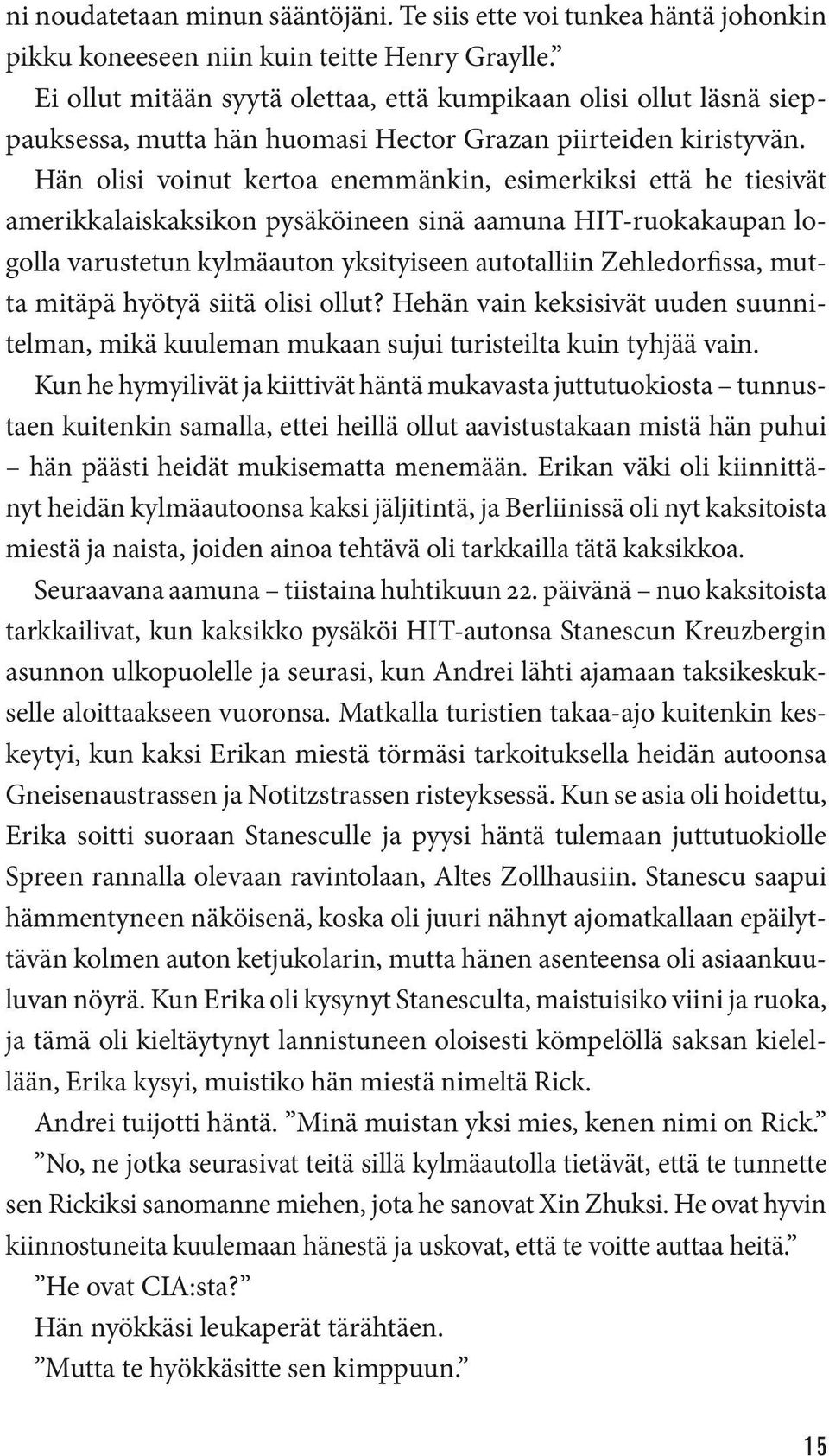 Hän olisi voinut kertoa enemmänkin, esimerkiksi että he tiesivät amerikkalaiskaksikon pysäköineen sinä aamuna HIT-ruokakaupan logolla varustetun kylmäauton yksityiseen autotalliin Zehledorfissa,