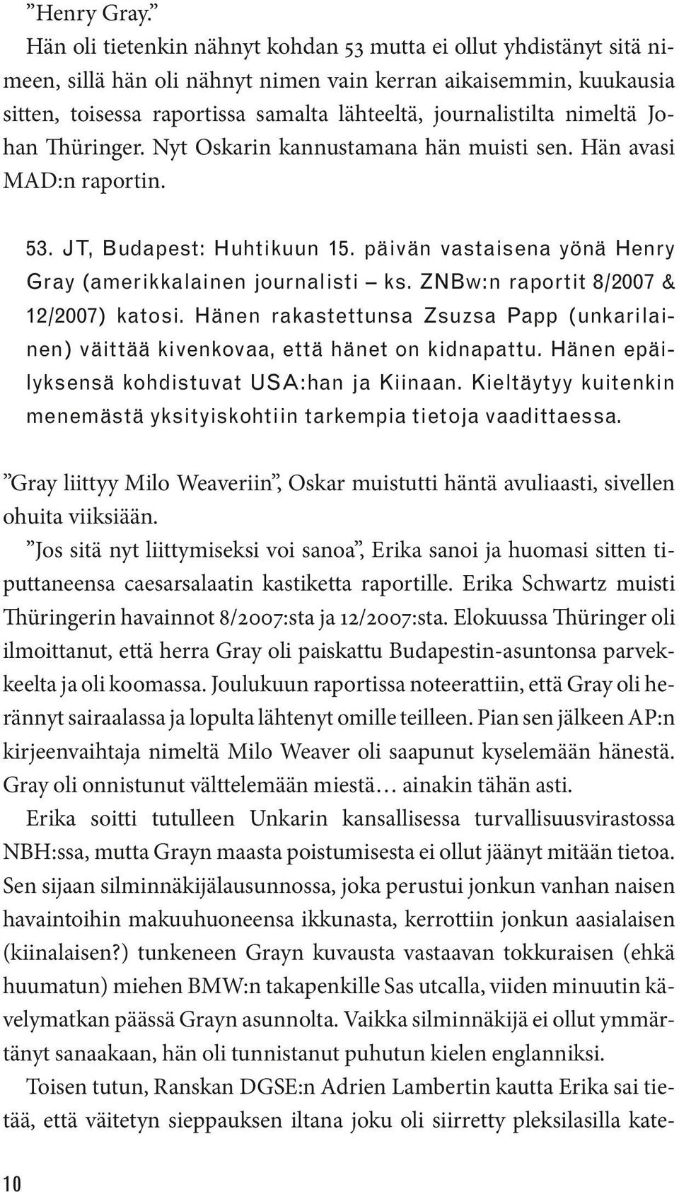 nimeltä Johan Thüringer. Nyt Oskarin kannustamana hän muisti sen. Hän avasi MAD:n raportin. 53. JT, Budapest: Huhtikuun 15. päivän vastaisena yönä Henry Gray (amerikkalainen journalisti ks.