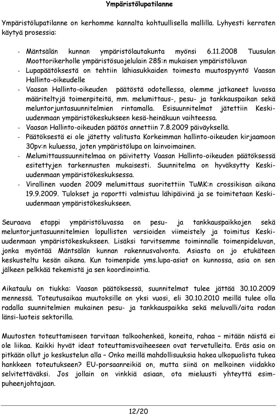 Hallinto-oikeuden päätöstä odotellessa, olemme jatkaneet luvassa määriteltyjä toimenpiteitä, mm. melumittaus-, pesu- ja tankkauspaikan sekä meluntorjuntasuunnitelmien rintamalla.