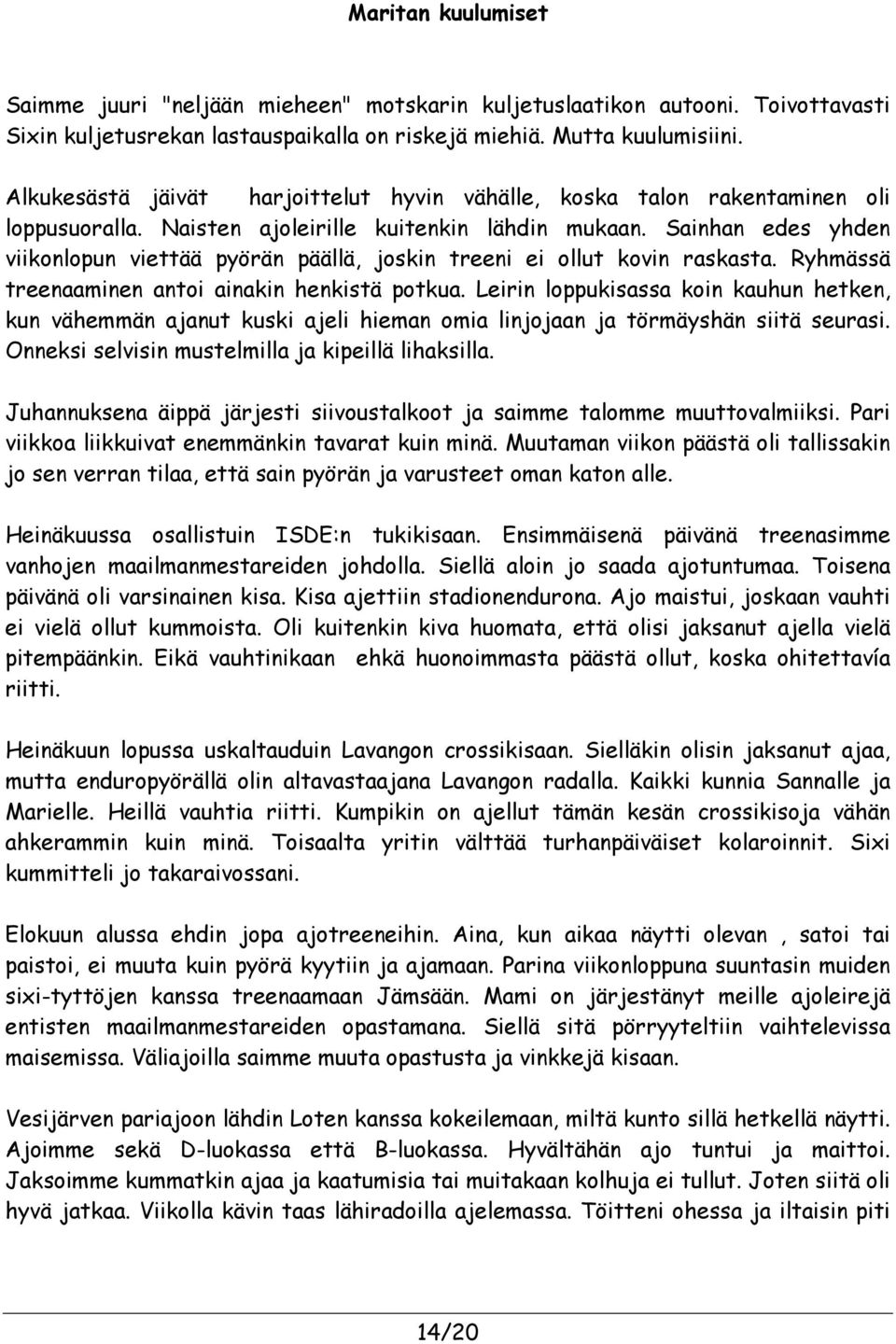 Sainhan edes yhden viikonlopun viettää pyörän päällä, joskin treeni ei ollut kovin raskasta. Ryhmässä treenaaminen antoi ainakin henkistä potkua.