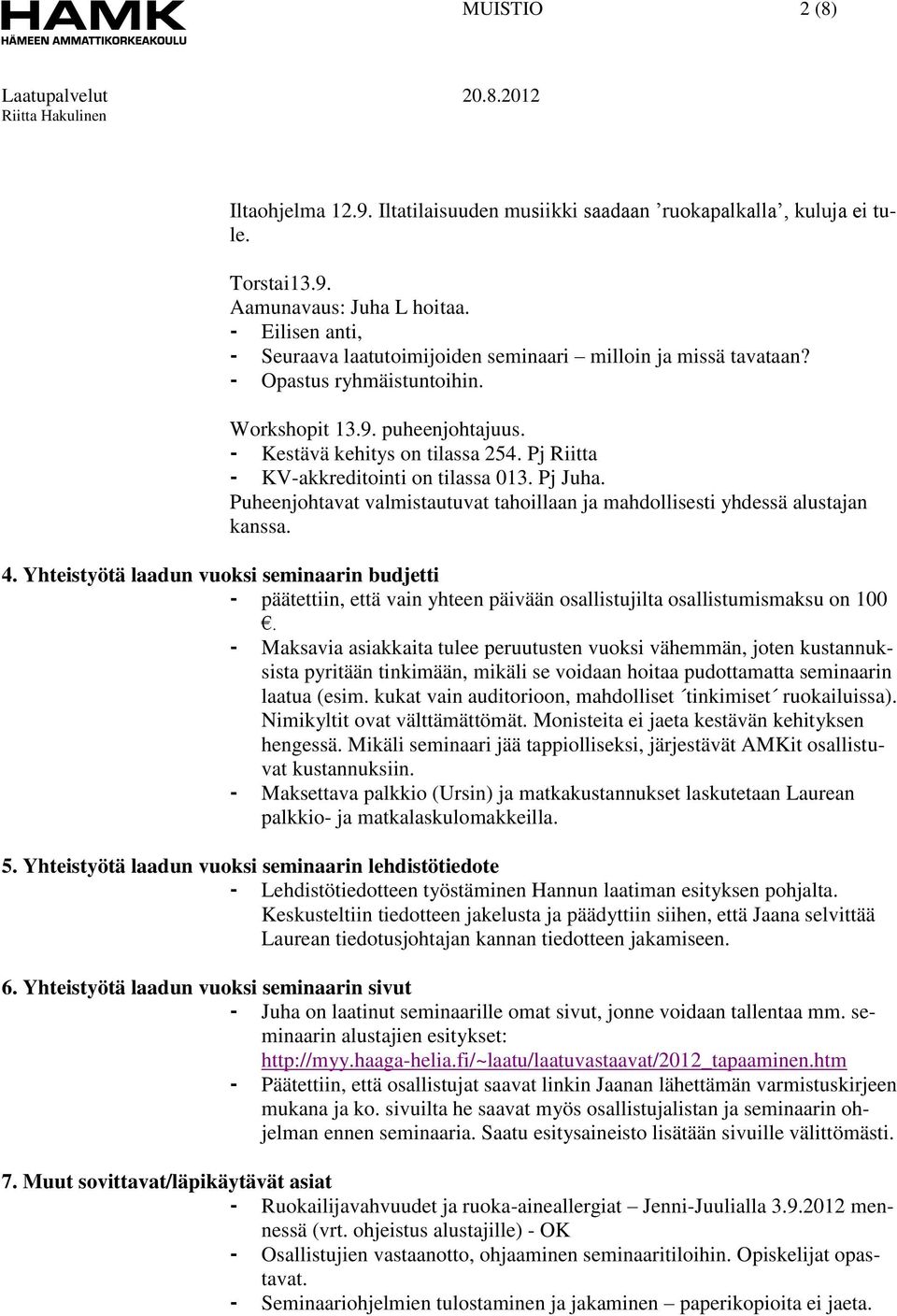 Pj Riitta - KV-akkreditointi on tilassa 013. Pj Juha. Puheenjohtavat valmistautuvat tahoillaan ja mahdollisesti yhdessä alustajan kanssa. 4.