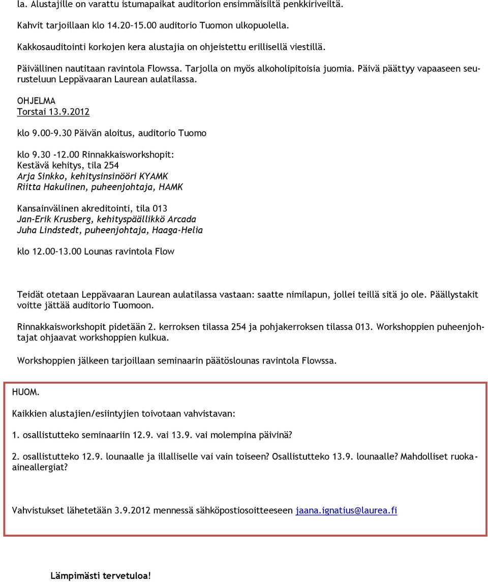 Päivä päättyy vapaaseen seurusteluun Leppävaaran Laurean aulatilassa. OHJELMA Torstai 13.9.2012 klo 9.00 9.30 Päivän aloitus, auditorio Tuomo klo 9.30-12.