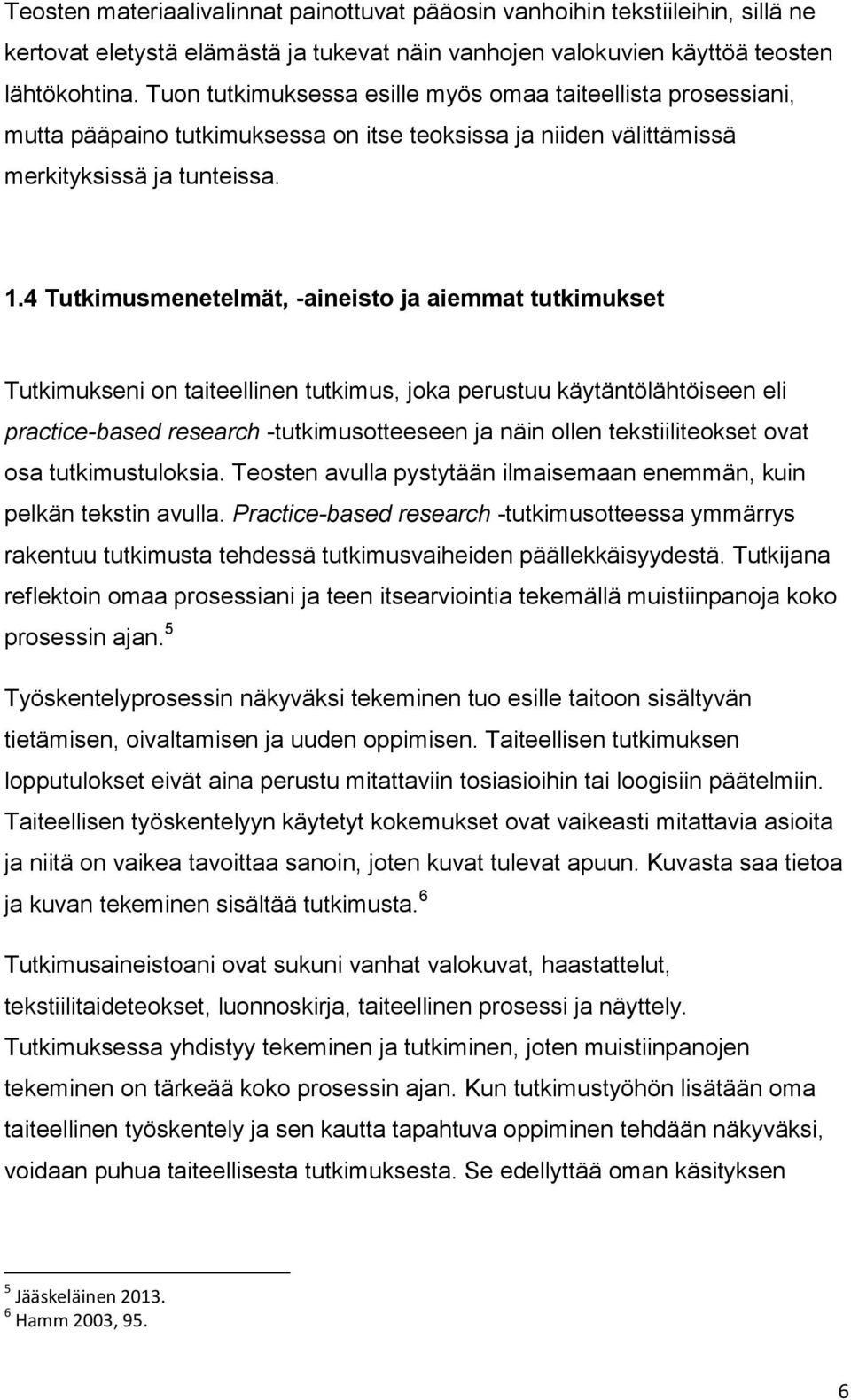 4 Tutkimusmenetelmät, -aineisto ja aiemmat tutkimukset Tutkimukseni on taiteellinen tutkimus, joka perustuu käytäntölähtöiseen eli practice-based research -tutkimusotteeseen ja näin ollen