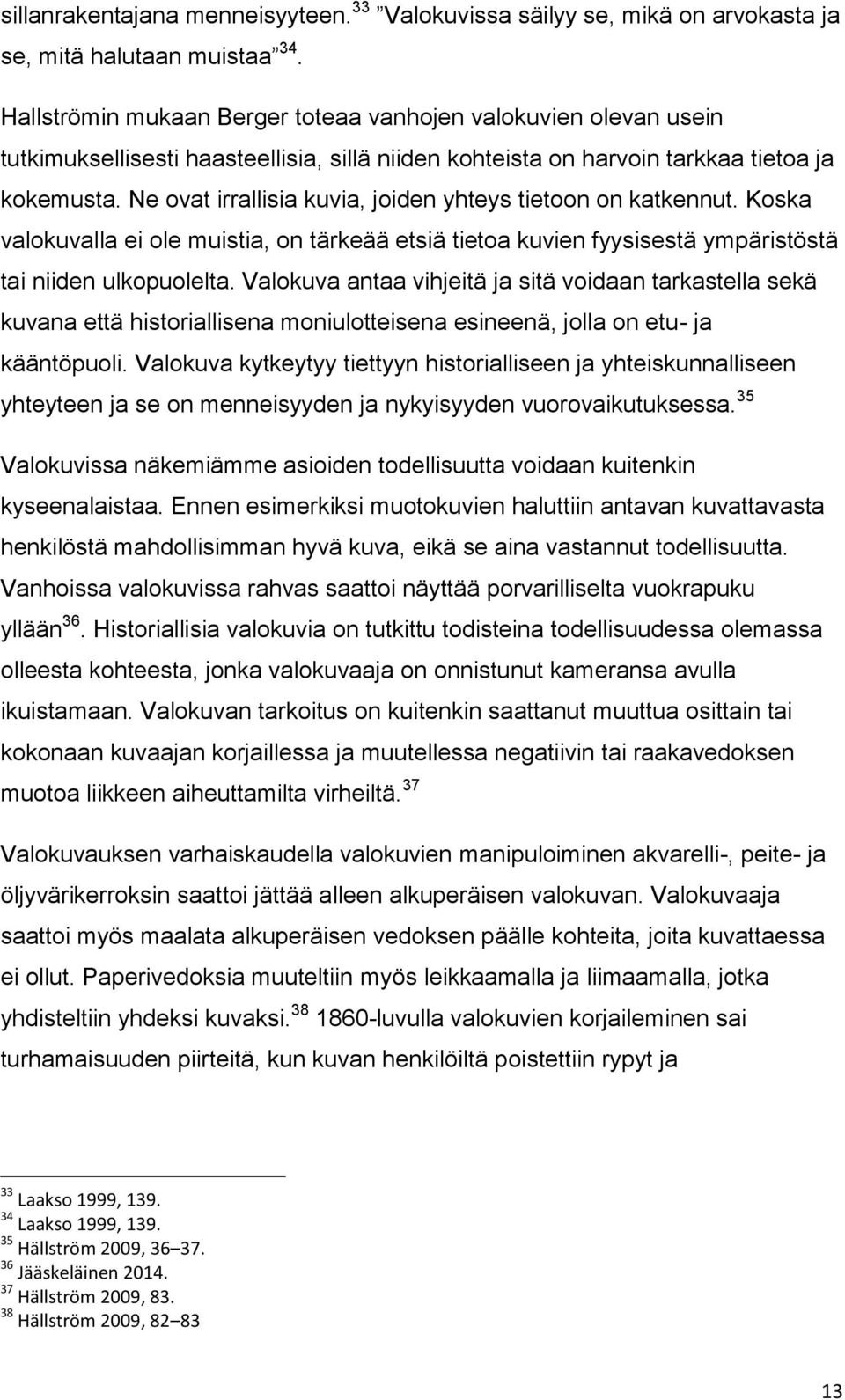 Ne ovat irrallisia kuvia, joiden yhteys tietoon on katkennut. Koska valokuvalla ei ole muistia, on tärkeää etsiä tietoa kuvien fyysisestä ympäristöstä tai niiden ulkopuolelta.