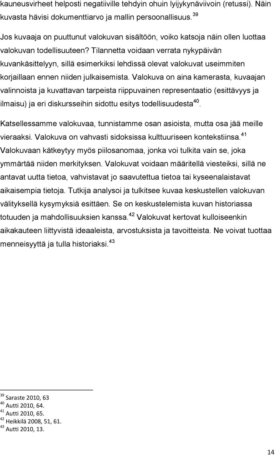 Tilannetta voidaan verrata nykypäivän kuvankäsittelyyn, sillä esimerkiksi lehdissä olevat valokuvat useimmiten korjaillaan ennen niiden julkaisemista.