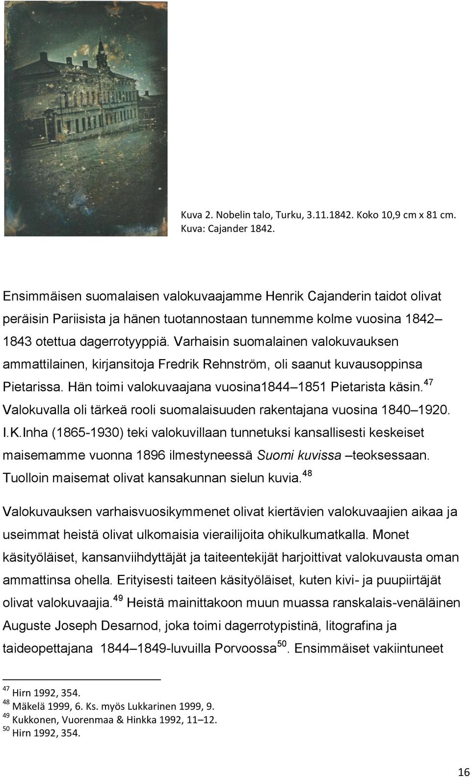 Varhaisin suomalainen valokuvauksen ammattilainen, kirjansitoja Fredrik Rehnström, oli saanut kuvausoppinsa Pietarissa. Hän toimi valokuvaajana vuosina1844 1851 Pietarista käsin.