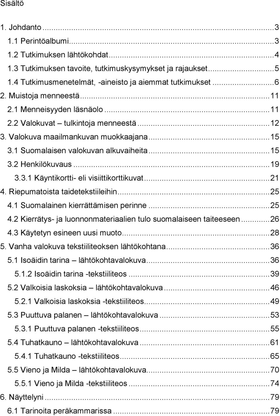 .. 19 3.3.1 Käyntikortti- eli visiittikorttikuvat... 21 4. Riepumatoista taidetekstiileihin... 25 4.1 Suomalainen kierrättämisen perinne... 25 4.2 Kierrätys- ja luonnonmateriaalien tulo suomalaiseen taiteeseen.