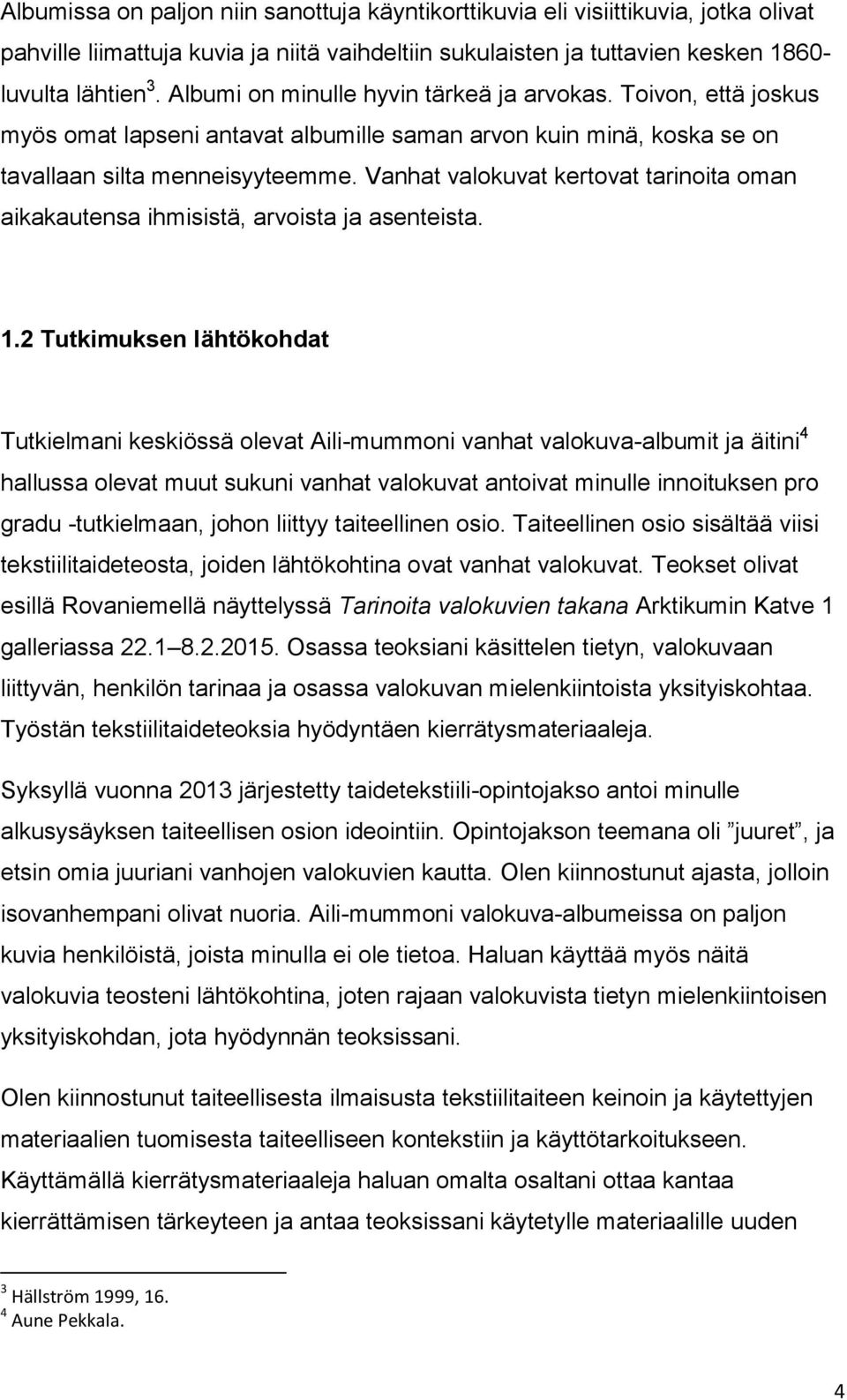 Vanhat valokuvat kertovat tarinoita oman aikakautensa ihmisistä, arvoista ja asenteista. 1.