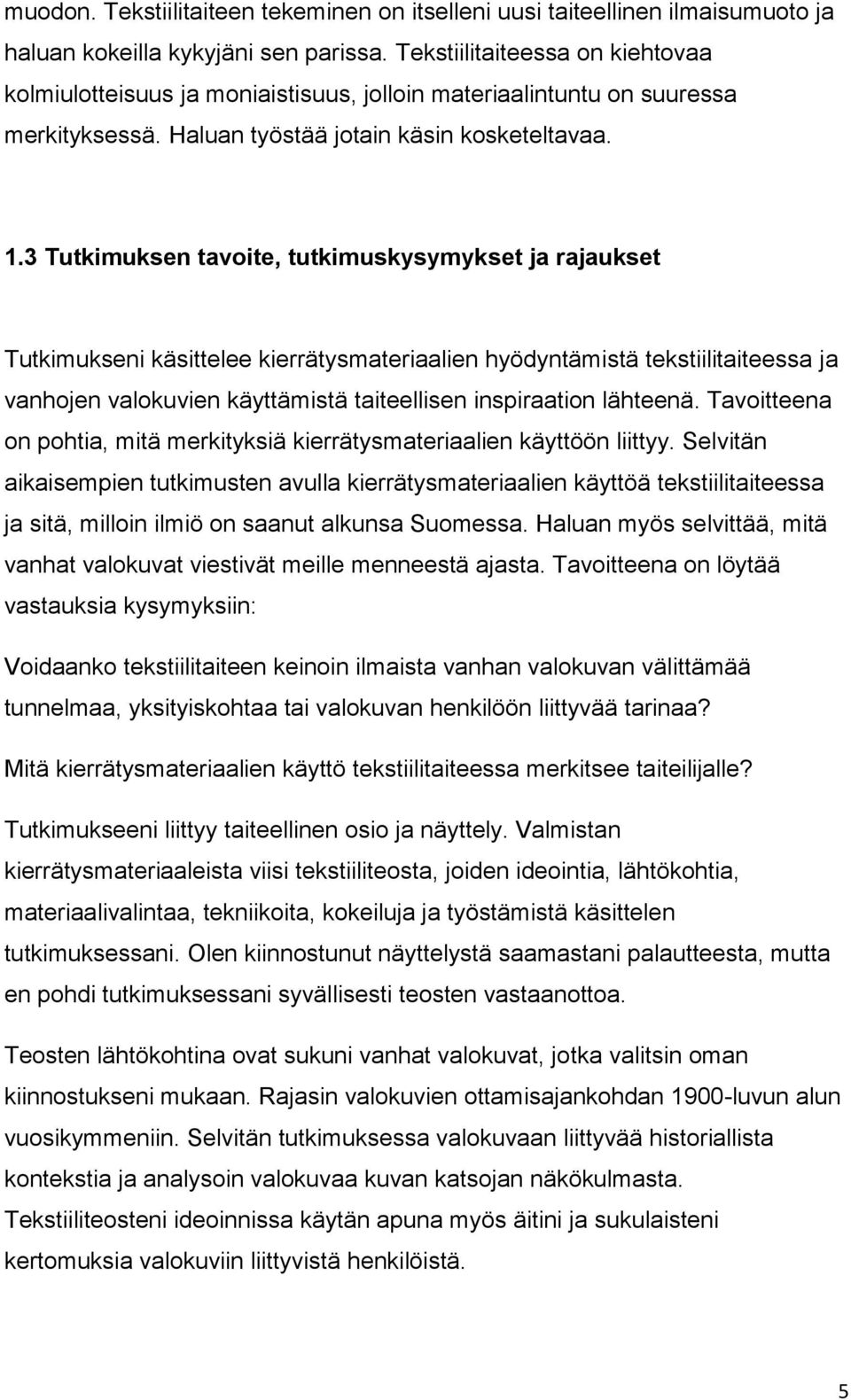 3 Tutkimuksen tavoite, tutkimuskysymykset ja rajaukset Tutkimukseni käsittelee kierrätysmateriaalien hyödyntämistä tekstiilitaiteessa ja vanhojen valokuvien käyttämistä taiteellisen inspiraation