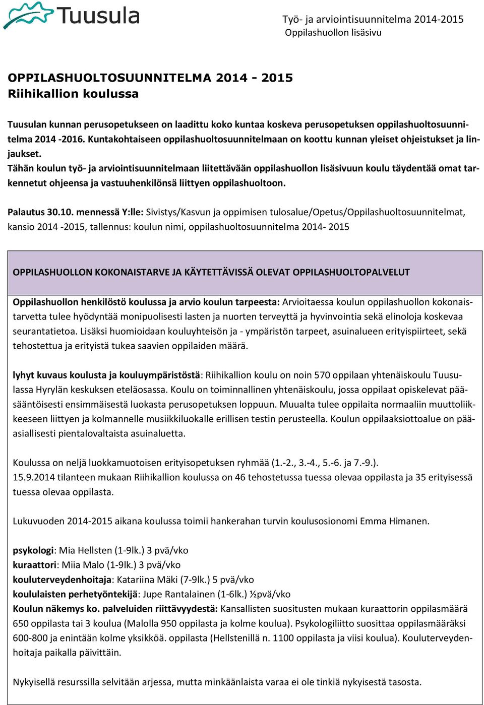 Tähän koulun työ- ja arviointisuunnitelmaan liitettävään oppilashuollon lisäsivuun koulu täydentää omat tarkennetut ohjeensa ja vastuuhenkilönsä liittyen oppilashuoltoon. Palautus 30.10.