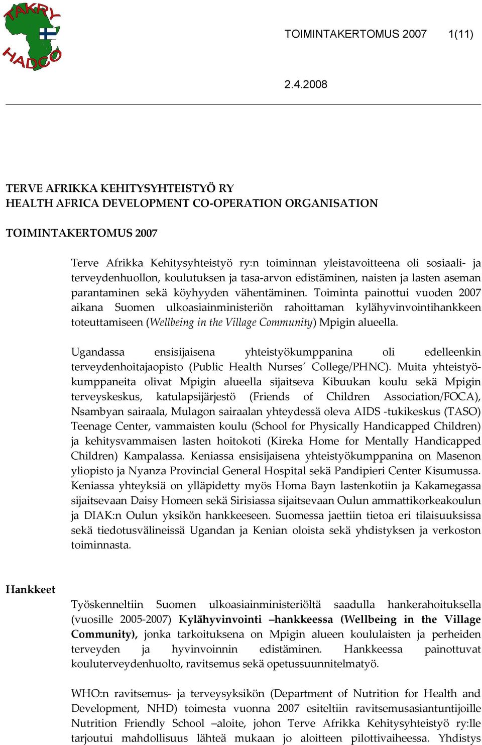 Toiminta painottui vuoden 2007 aikana Suomen ulkoasiainministeriön rahoittaman kylähyvinvointihankkeen toteuttamiseen (Wellbeing in the Village Community) Mpigin alueella.