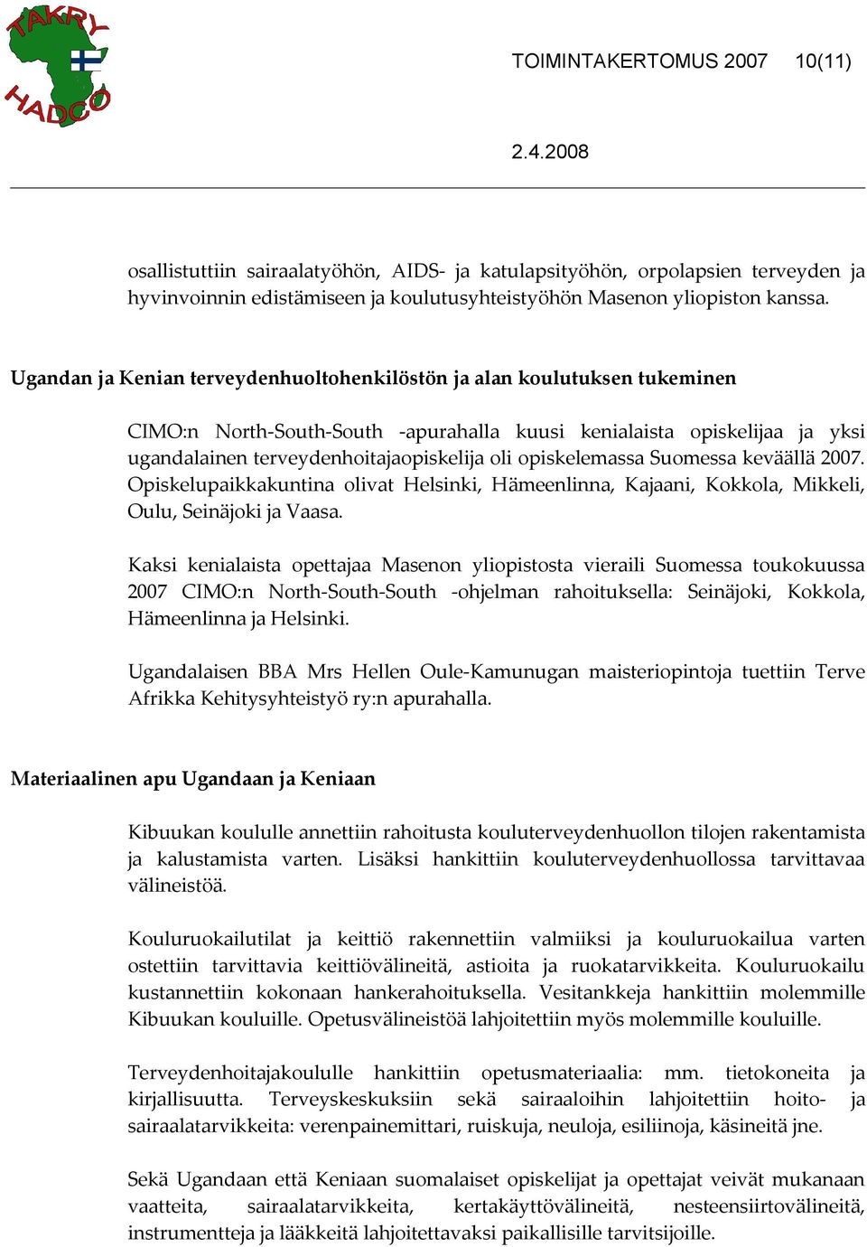 opiskelemassa Suomessa keväällä 2007. Opiskelupaikkakuntina olivat Helsinki, Hämeenlinna, Kajaani, Kokkola, Mikkeli, Oulu, Seinäjoki ja Vaasa.