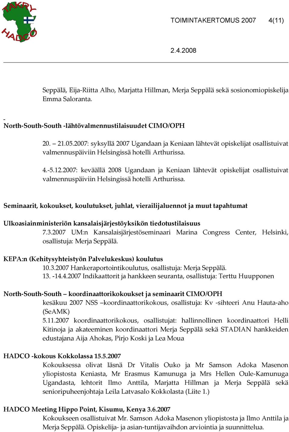 2007: keväällä 2008 Ugandaan ja Keniaan lähtevät opiskelijat osallistuivat valmennuspäiviin Helsingissä hotelli Arthurissa.