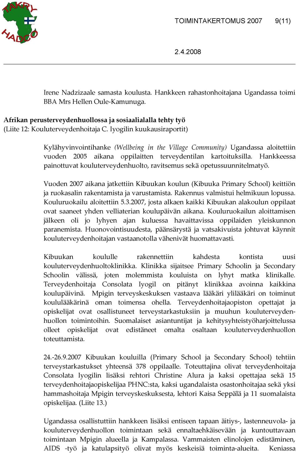 Iyogilin kuukausiraportit) Kylähyvinvointihanke (Wellbeing in the Village Community) Ugandassa aloitettiin vuoden 2005 aikana oppilaitten terveydentilan kartoituksilla.