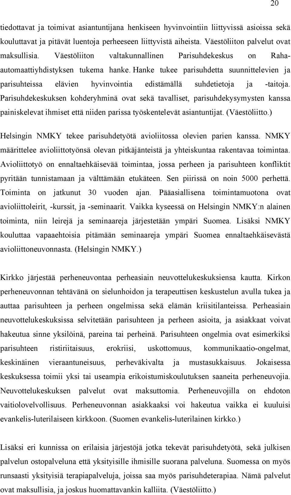 Hanke tukee parisuhdetta suunnittelevien ja parisuhteissa elävien hyvinvointia edistämällä suhdetietoja ja -taitoja.