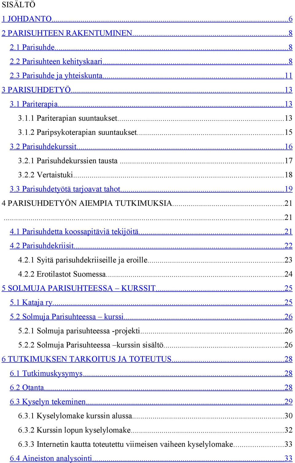 .. 19 4 PARISUHDETYÖN AIEMPIA TUTKIMUKSIA...21...21 4.1 Parisuhdetta koossapitäviä tekijöitä... 21 4.2 Parisuhdekriisit... 22 4.2.1 Syitä parisuhdekriiseille ja eroille...23 4.2.2 Erotilastot Suomessa.