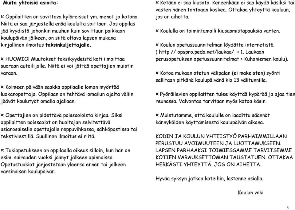 Muutokset taksikyydeistä koti ilmoittaa suoraan autoilijalle. Niitä ei voi jättää opettajien muistin varaan. Kolmeen päivään saakka oppilaalle loman myöntää luokanopettaja.