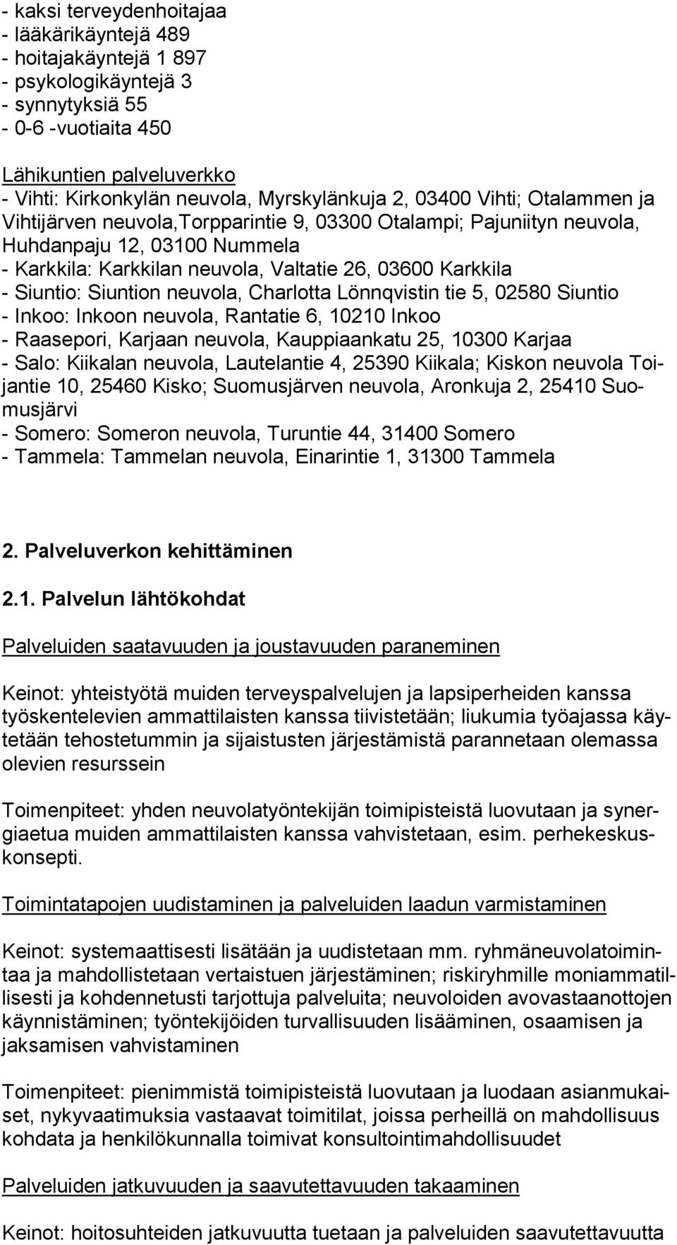 Siuntio: Siuntion neuvola, Charlotta Lönnqvistin tie 5, 02580 Siuntio - Inkoo: Inkoon neuvola, Rantatie 6, 10210 Inkoo - Raasepori, Karjaan neuvola, Kauppiaankatu 25, 10300 Karjaa - Salo: Kiikalan