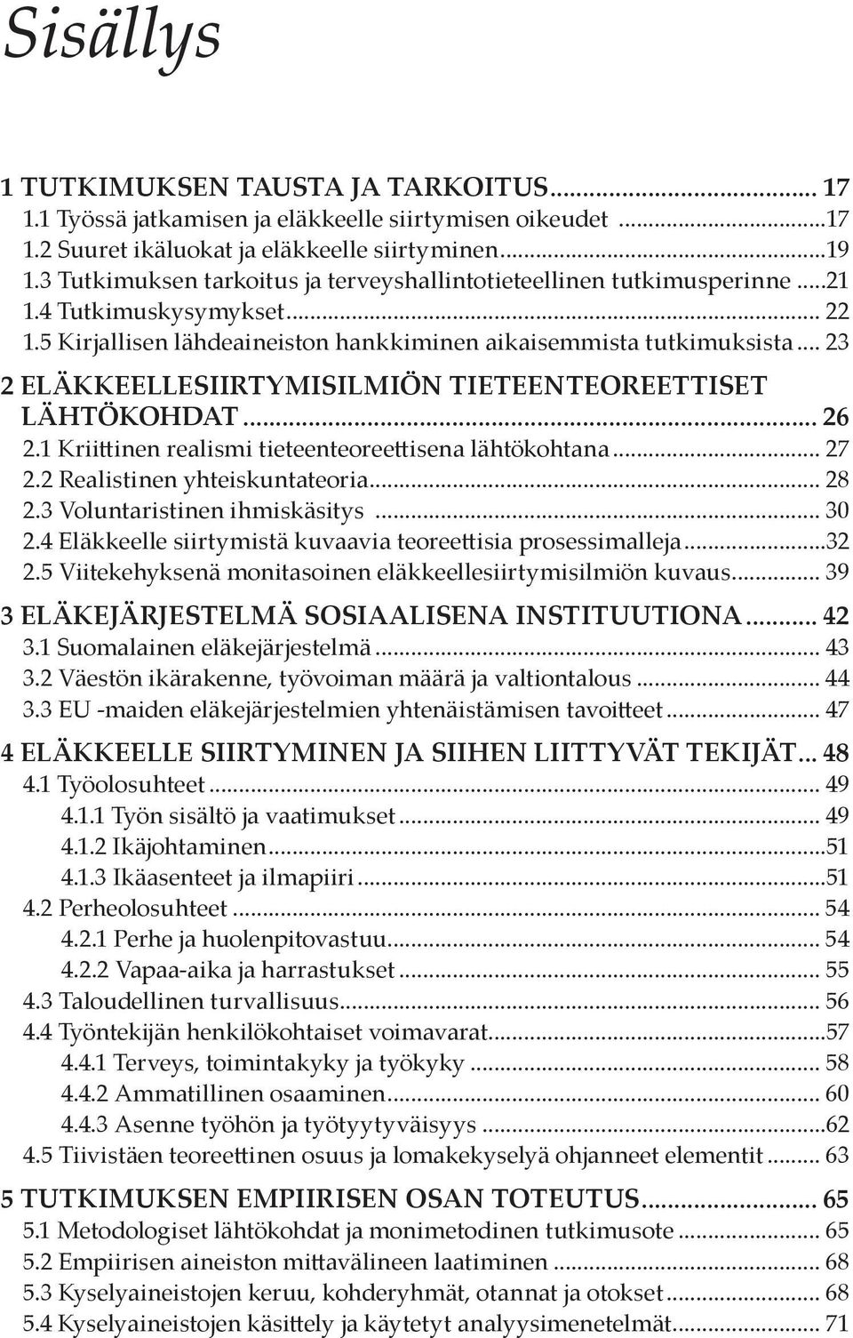 .. 23 2 ELÄKKEELLESIIRTYMISILMIÖN TIETEENTEOREETTISET LÄHTÖKOHDAT... 26 2.1 Kriittinen realismi tieteenteoreettisena lähtökohtana... 27 2.2 Realistinen yhteiskuntateoria... 28 2.