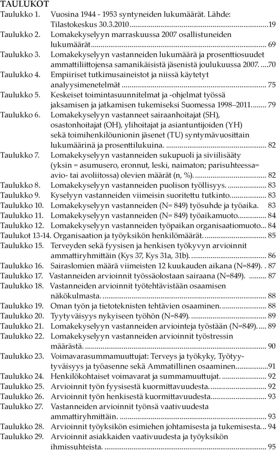 Empiiriset tutkimusaineistot ja niissä käytetyt analyysimenetelmät... 75 Taulukko 5. Keskeiset toimintasuunnitelmat ja -ohjelmat työssä jaksamisen ja jatkamisen tukemiseksi Suomessa 1998 2011.