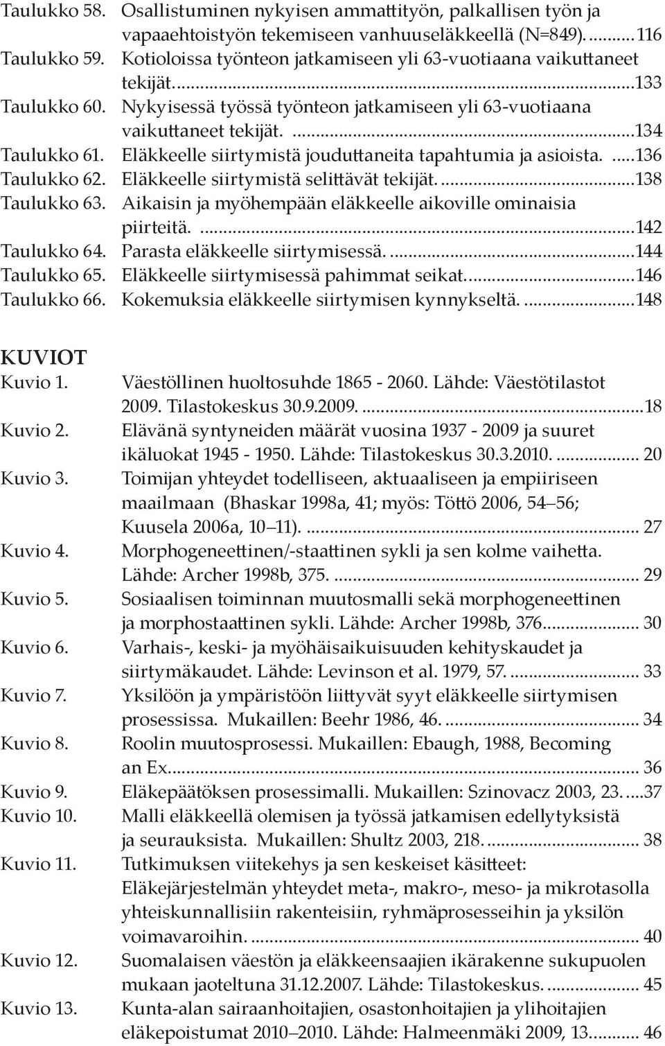 Eläkkeelle siirtymistä jouduttaneita tapahtumia ja asioista....136 Taulukko 62. Eläkkeelle siirtymistä selittävät tekijät....138 Taulukko 63.