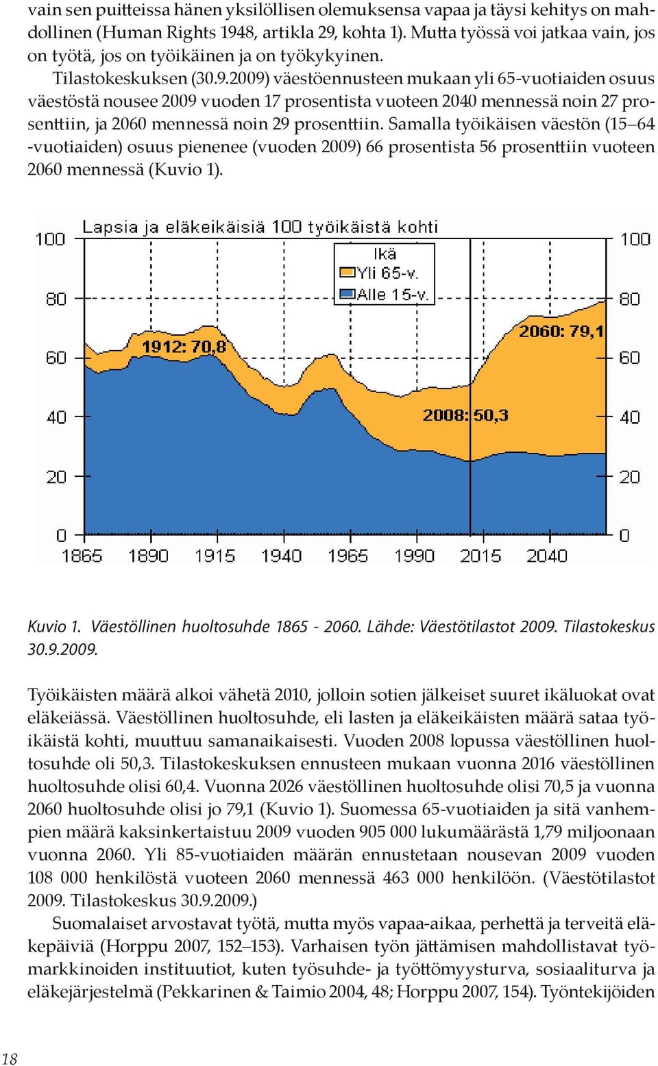 2009) väestöennusteen mukaan yli 65-vuotiaiden osuus väestöstä nousee 2009 vuoden 17 prosentista vuoteen 2040 mennessä noin 27 prosenttiin, ja 2060 mennessä noin 29 prosenttiin.