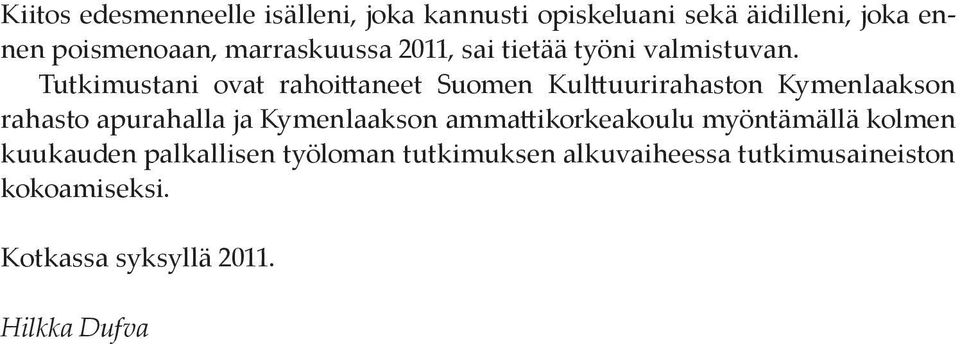 Tutkimustani ovat rahoittaneet Suomen Kulttuurirahaston Kymenlaakson rahasto apurahalla ja Kymenlaakson