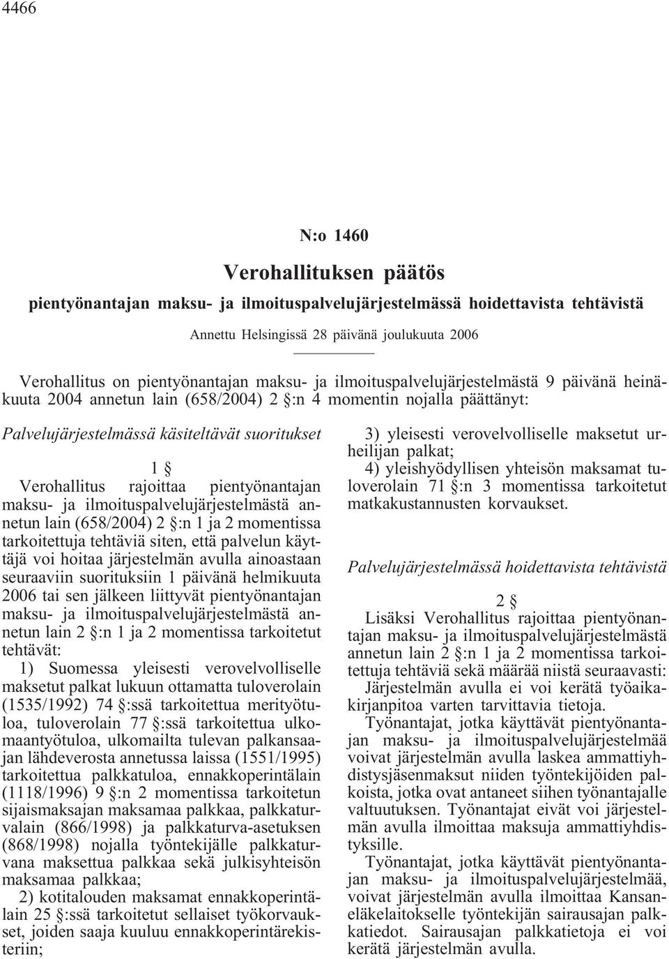 pientyönantajan maksu- ja ilmoituspalvelujärjestelmästä annetun lain (658/2004) 2 :n 1 ja 2 momentissa tarkoitettuja tehtäviä siten, että palvelun käyttäjä voi hoitaa järjestelmän avulla ainoastaan