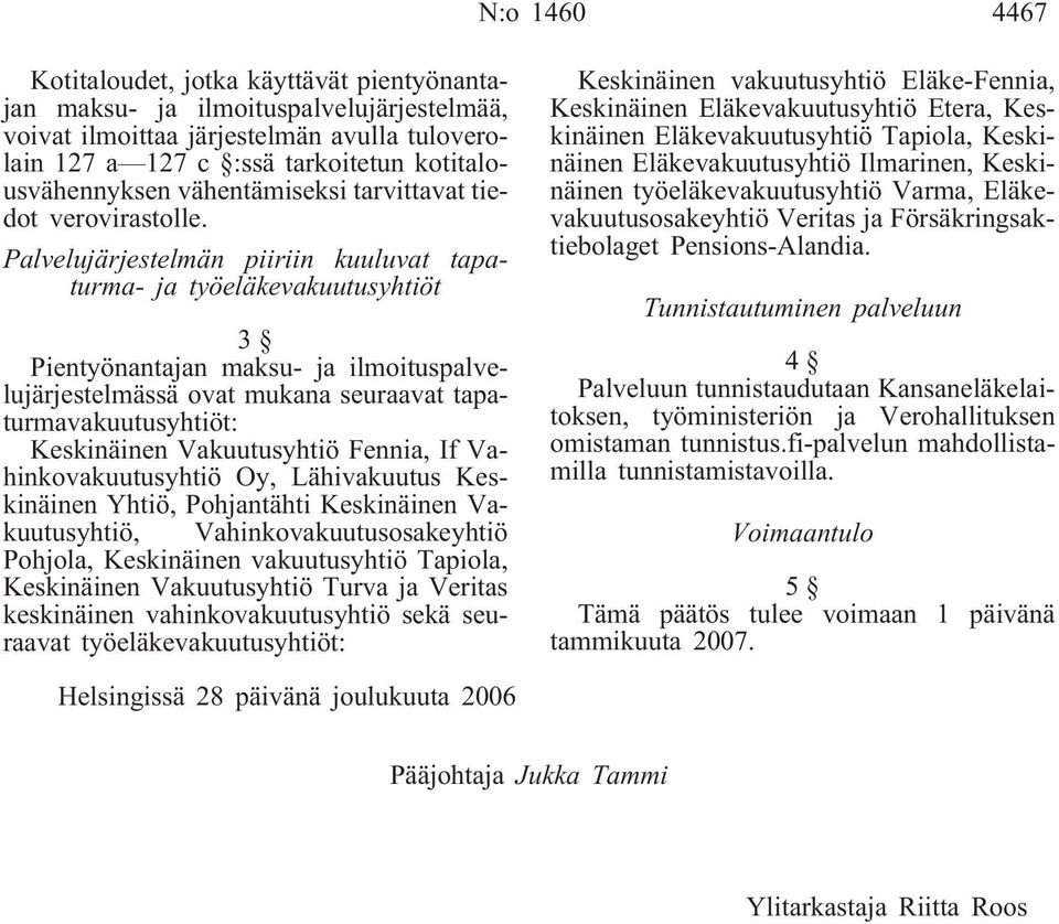 Palvelujärjestelmän piiriin kuuluvat tapaturma- ja työeläkevakuutusyhtiöt 3 Pientyönantajan maksu- ja ilmoituspalvelujärjestelmässä ovat mukana seuraavat tapaturmavakuutusyhtiöt: Keskinäinen