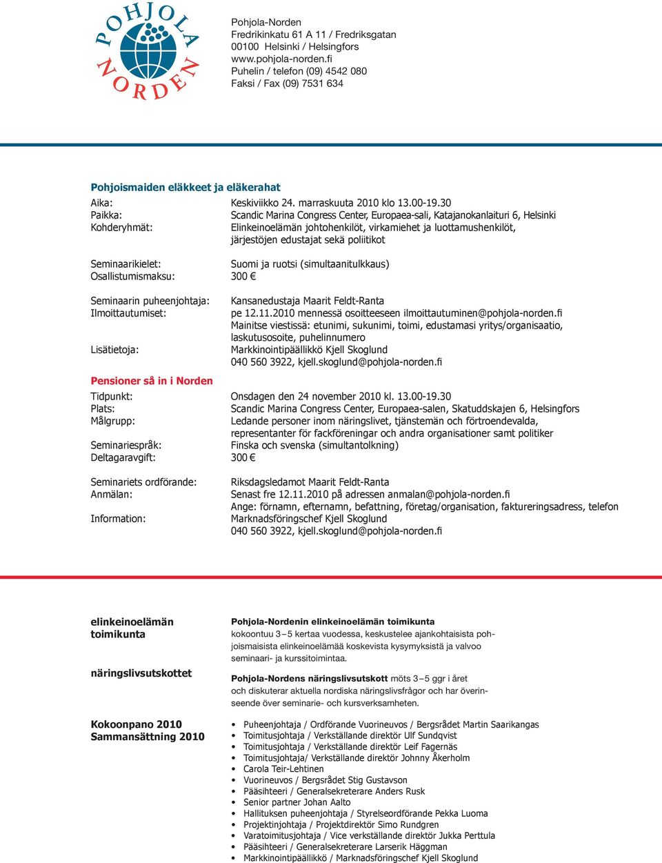 30 Paikka: Scandic Marina Congress Center, Europaea-sali, Katajanokanlaituri 6, Helsinki Kohderyhmät: Elinkeinoelämän johtohenkilöt, virkamiehet ja luottamushenkilöt, järjestöjen edustajat sekä