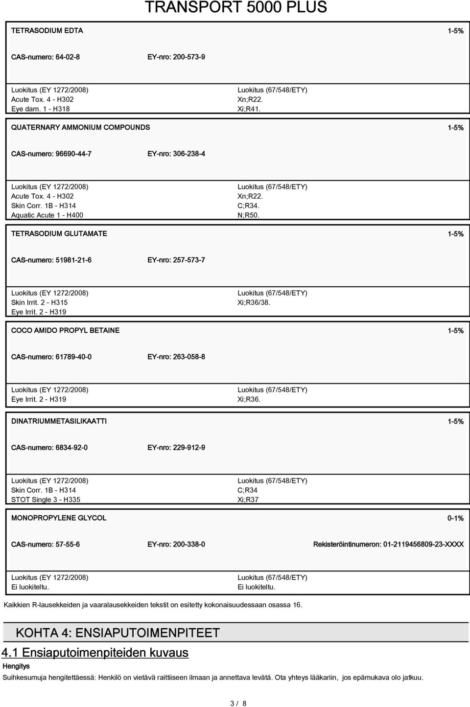 COCO AMIDO PROPYL BETAINE 1-5% CAS-numero: 61789-40-0 EY-nro: 263-058-8 Eye Irrit. 2 - H319 Xi;R36. DINATRIUMMETASILIKAATTI 1-5% CAS-numero: 6834-92-0 EY-nro: 229-912-9 Skin Corr.