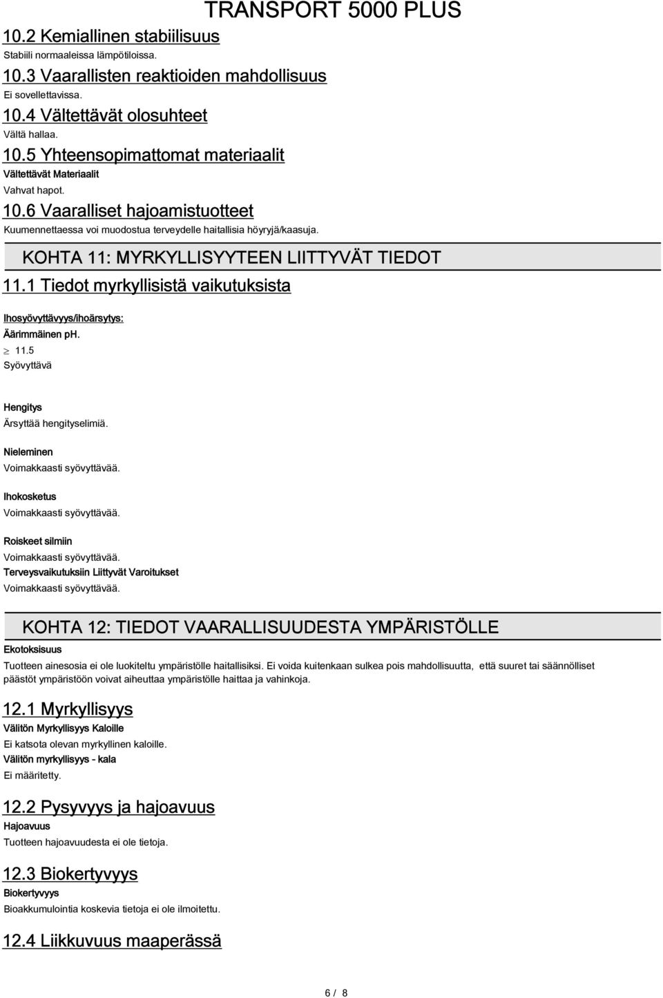 1 Tiedot myrkyllisistä vaikutuksista Ihosyövyttävyys/ihoärsytys: Äärimmäinen ph. 11.5 Syövyttävä Hengitys Ärsyttää hengityselimiä.