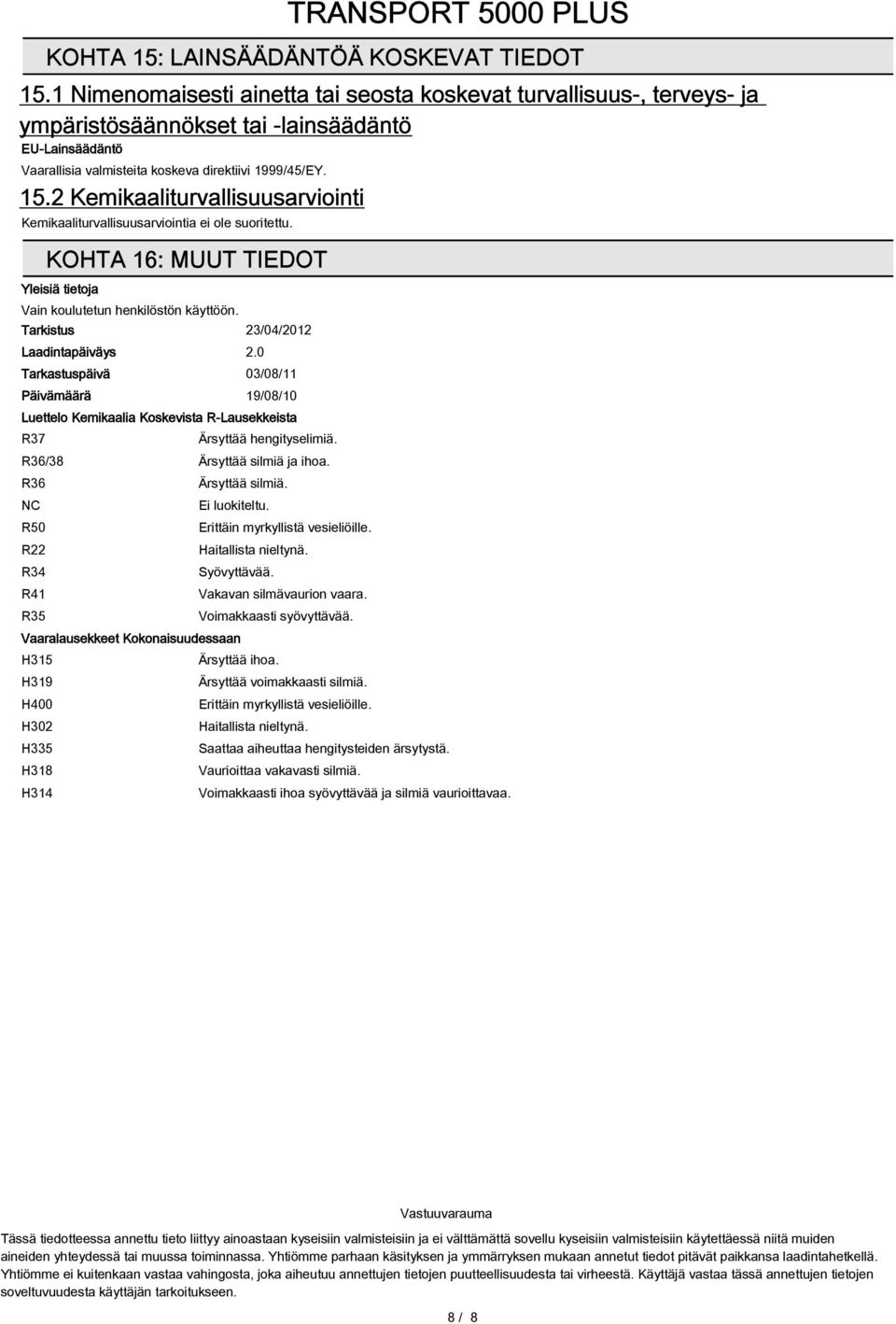 2 Kemikaaliturvallisuusarviointi Kemikaaliturvallisuusarviointia ei ole suoritettu. KOHTA 16: MUUT TIEDOT Yleisiä tietoja Vain koulutetun henkilöstön käyttöön. Tarkistus 23/04/2012 Laadintapäiväys 2.