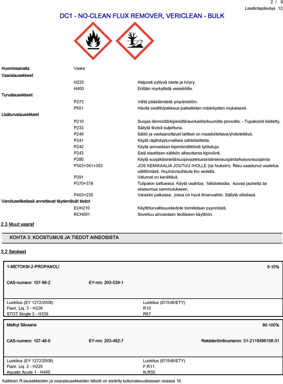 Suojaa lämmöltä/kipinöiltä/avotulelta/kuumilta pinnoilta. - Tupakointi kielletty. Säilytä tiiviisti suljettuna. Säiliö ja vastaanottavat laitteet on maadoitettava/yhdistettävä.