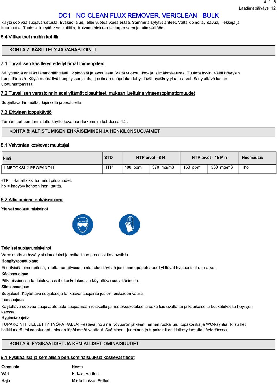 1 Turvallisen käsittelyn edellyttämät toimenpiteet Säilytettävä erillään lämmönlähteistä, kipinöistä ja avotulesta. Vältä vuotoa, iho- ja silmäkosketusta. Tuuleta hyvin. Vältä höyryjen hengittämistä.