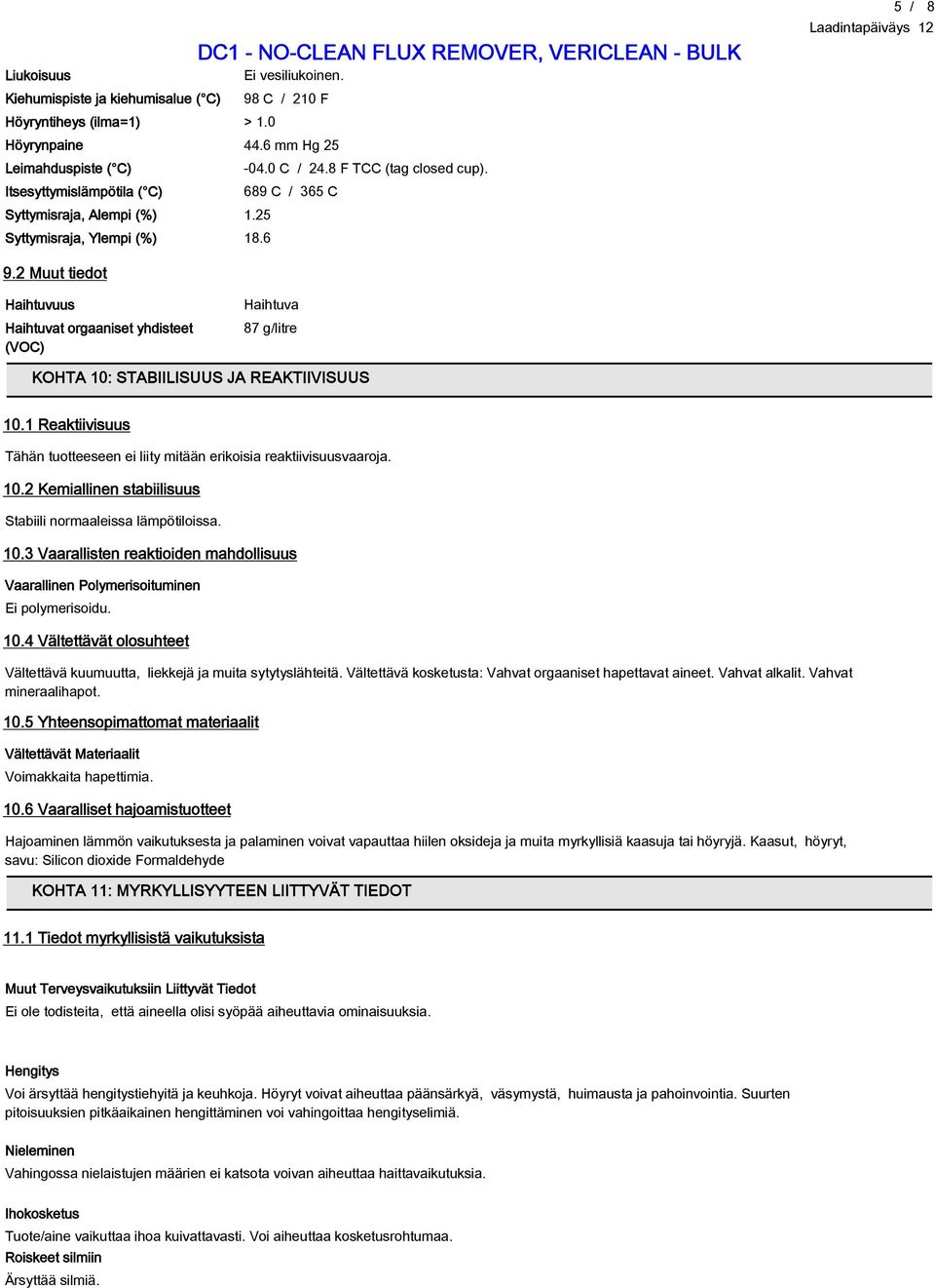 2 Muut tiedot Haihtuvuus Haihtuvat orgaaniset yhdisteet (VOC) Haihtuva 87 g/litre KOHTA 10: STABIILISUUS JA REAKTIIVISUUS 10.