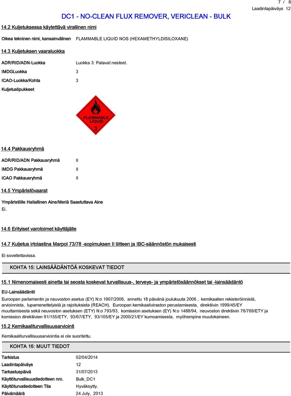 4 Pakkausryhmä ADR/RID/ADN Pakkausryhmä IMDG Pakkausryhmä ICAO Pakkausryhmä II II II 14.5 Ympäristövaarat Ympäristölle Haitallinen Aine/Meriä Saastuttava Aine Ei. 14.6 Erityiset varotoimet käyttäjälle 14.