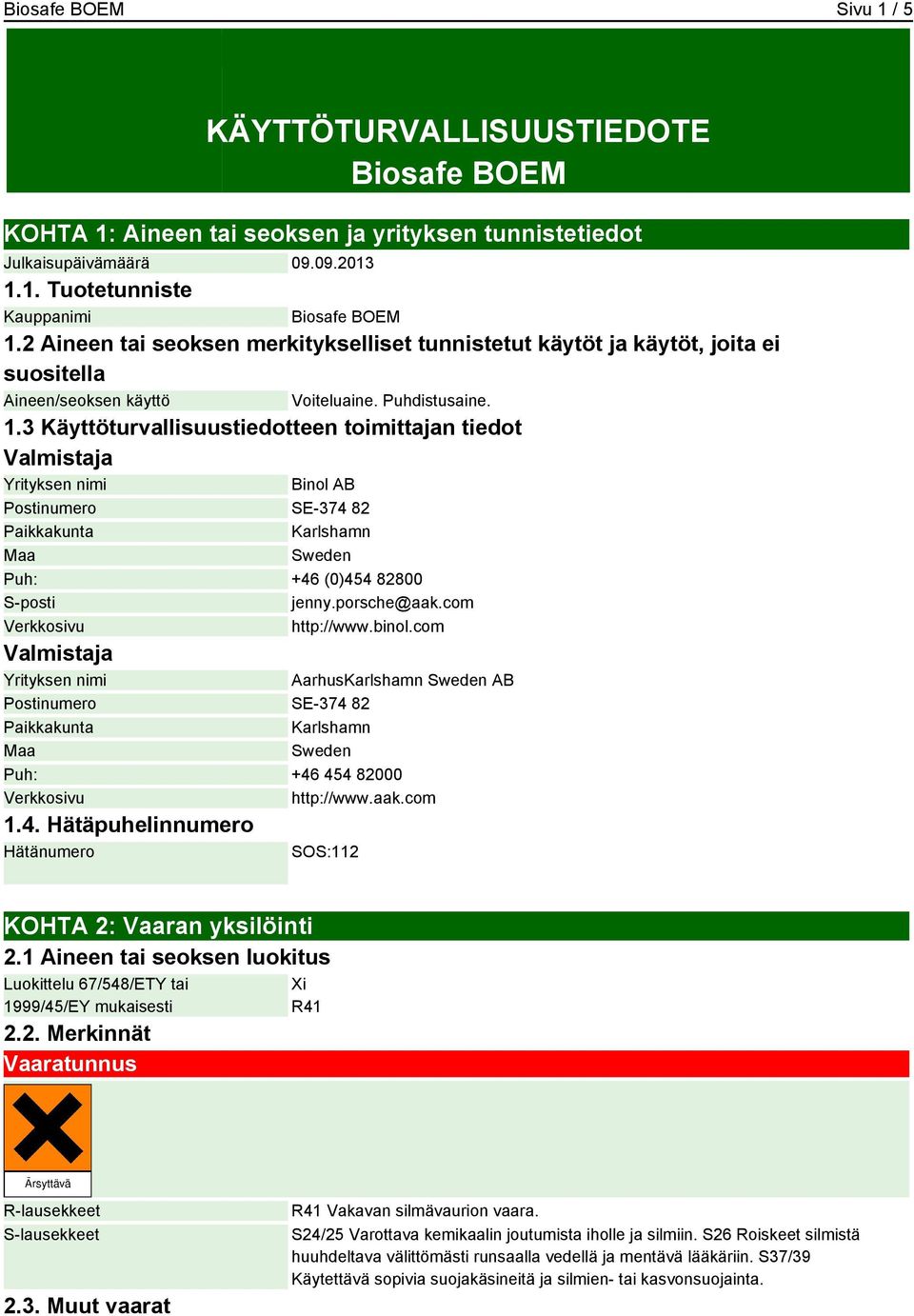 3 Käyttöturvallisuustiedotteen toimittajan tiedot Valmistaja Yrityksen nimi Binol AB Postinumero SE-374 82 Paikkakunta Karlshamn Maa Sweden Puh: +46 (0)454 82800 S-posti jenny.porsche@aak.