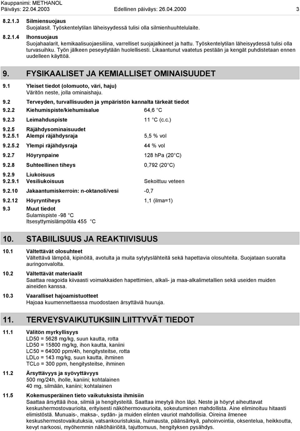 FYSIKAALISET JA KEMIALLISET OMINAISUUDET 9.1 Yleiset tiedot (olomuoto, väri, haju) Väritön neste, jolla ominaishaju. 9.2 Terveyden, turvallisuuden ja ympäristön kannalta tärkeät tiedot 9.2.2 Kiehumispiste/kiehumisalue 64,6 C 9.