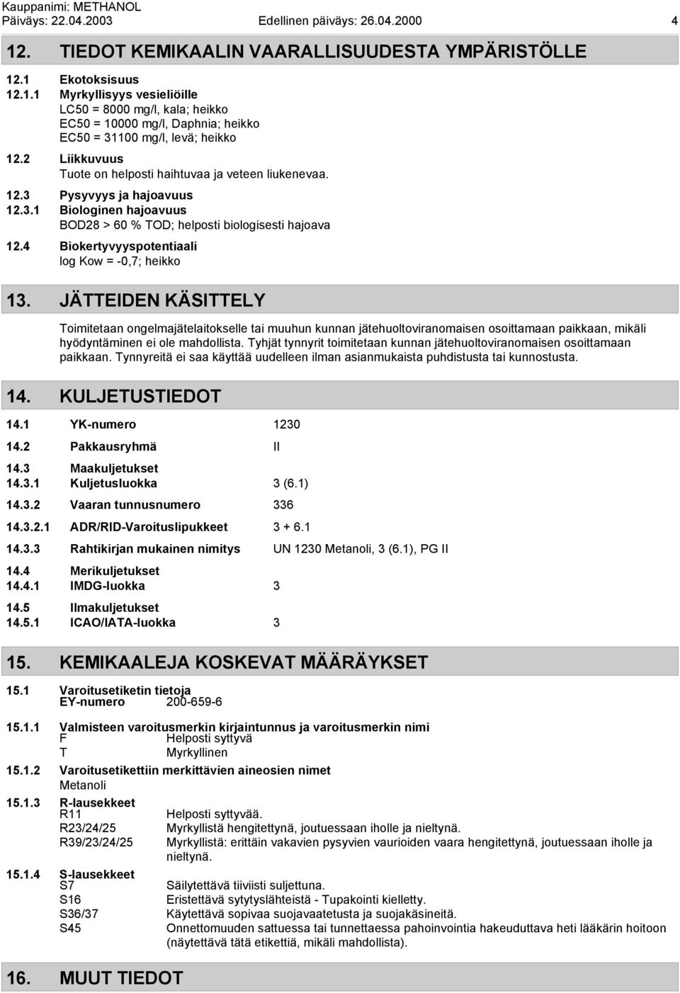 4 Biokertyvyyspotentiaali log Kow = -0,7; heikko 13.